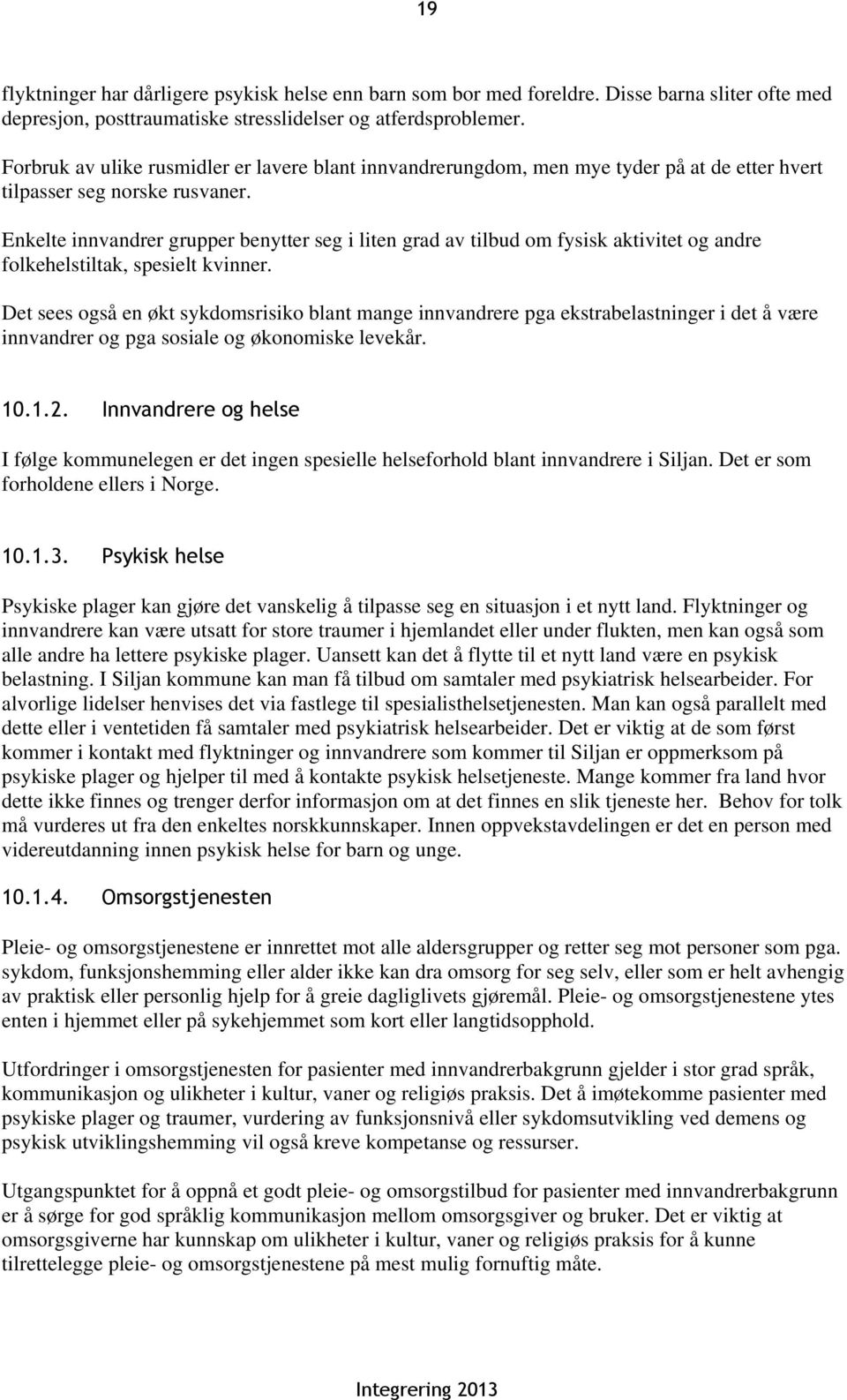 Enkelte innvandrer grupper benytter seg i liten grad av tilbud om fysisk aktivitet og andre folkehelstiltak, spesielt kvinner.