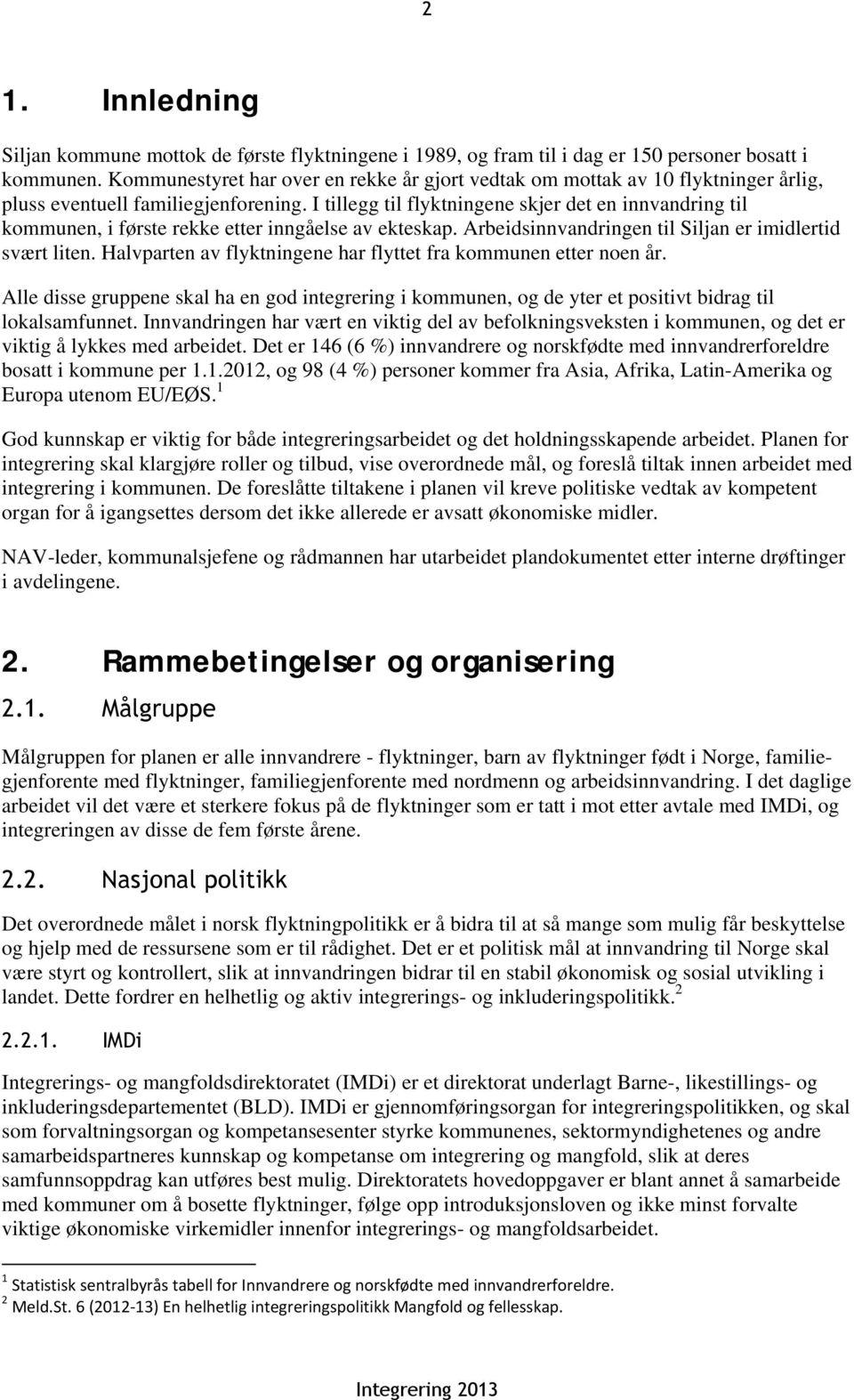 I tillegg til flyktningene skjer det en innvandring til kommunen, i første rekke etter inngåelse av ekteskap. Arbeidsinnvandringen til Siljan er imidlertid svært liten.