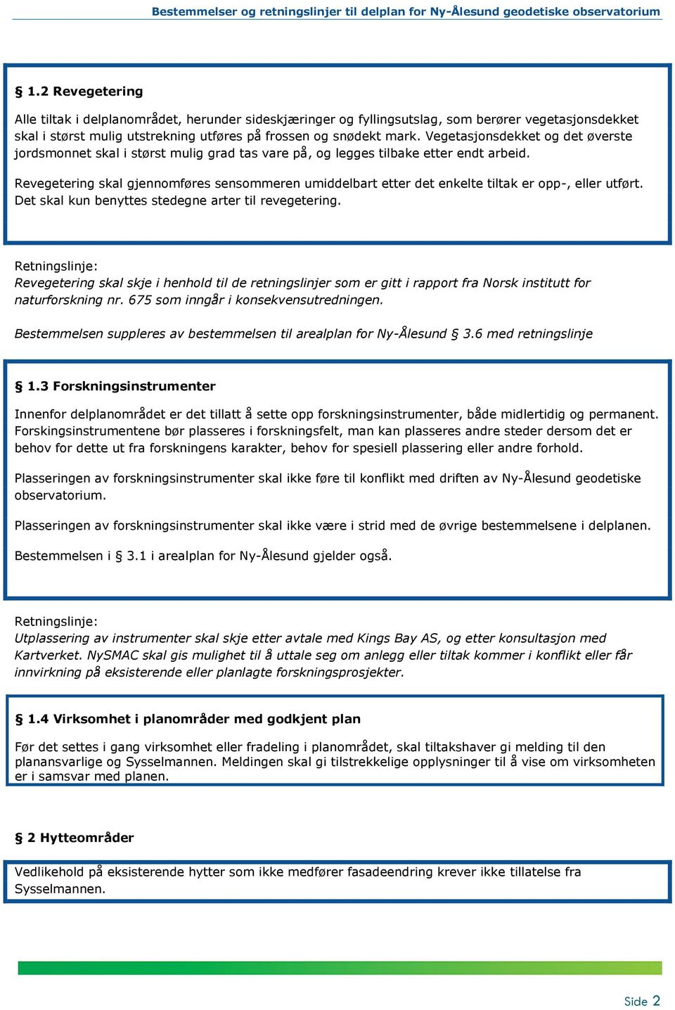 Revegetering skal gjennomføres sensommeren umiddelbart etter det enkelte tiltak er opp-, eller utført. Det skal kun benyttes stedegne arter til revegetering.