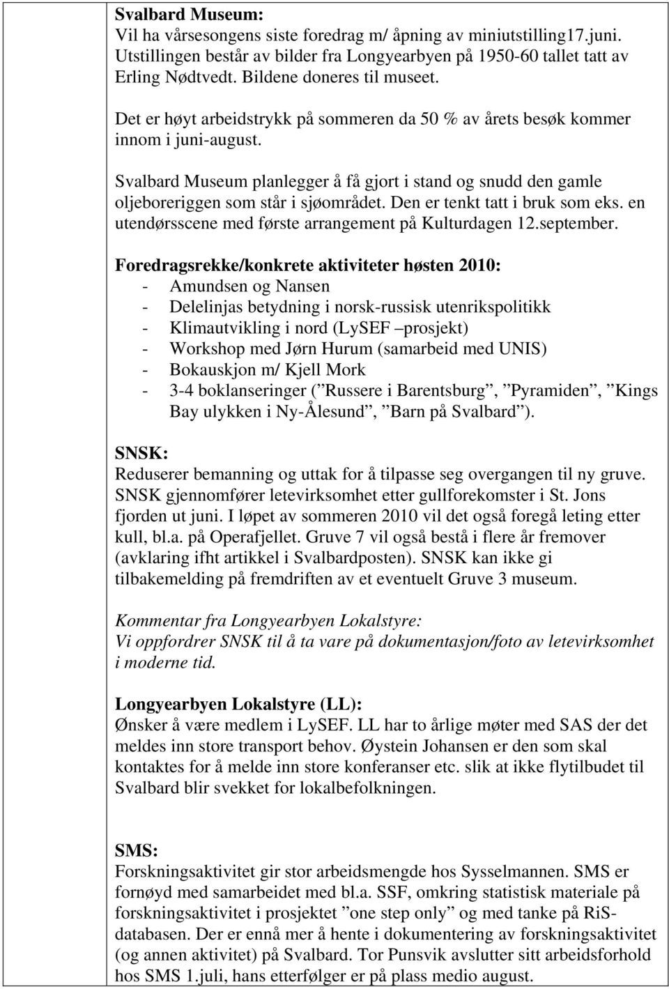 Svalbard Museum planlegger å få gjort i stand og snudd den gamle oljeboreriggen som står i sjøområdet. Den er tenkt tatt i bruk som eks. en utendørsscene med første arrangement på Kulturdagen 12.