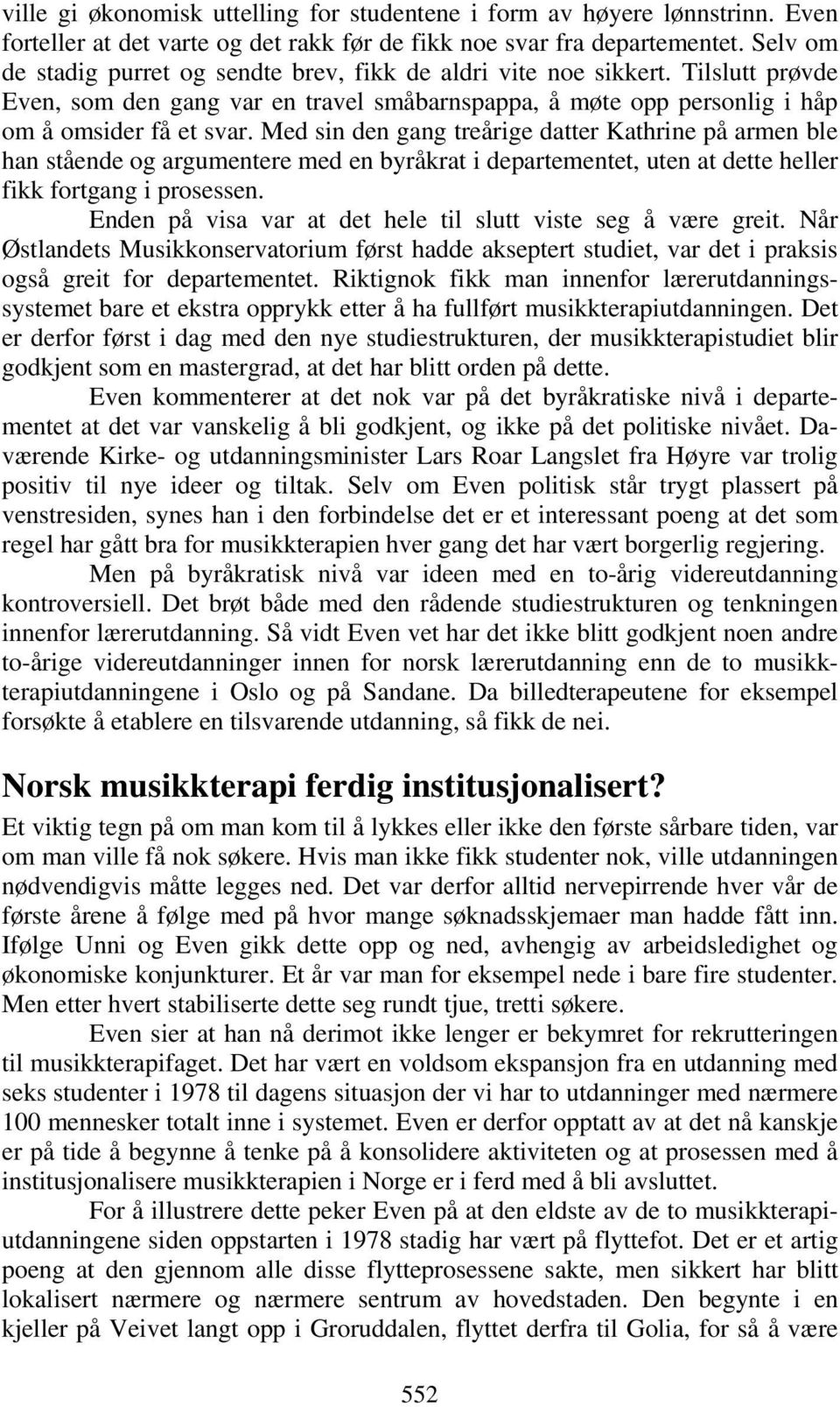 Med sin den gang treårige datter Kathrine på armen ble han stående og argumentere med en byråkrat i departementet, uten at dette heller fikk fortgang i prosessen.