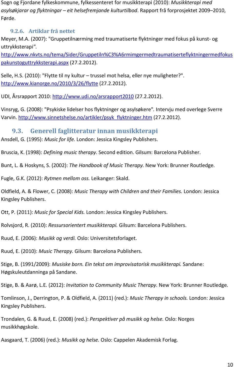 no/tema/sider/gruppetiln%c3%a6rmimgermedtraumatiserteflyktningermedfokus pakunstoguttrykksterapi.aspx (27.2.2012). Selle, H.S. (2010): "Flytte til ny kultur trussel mot helsa, eller nye muligheter?". http://www.