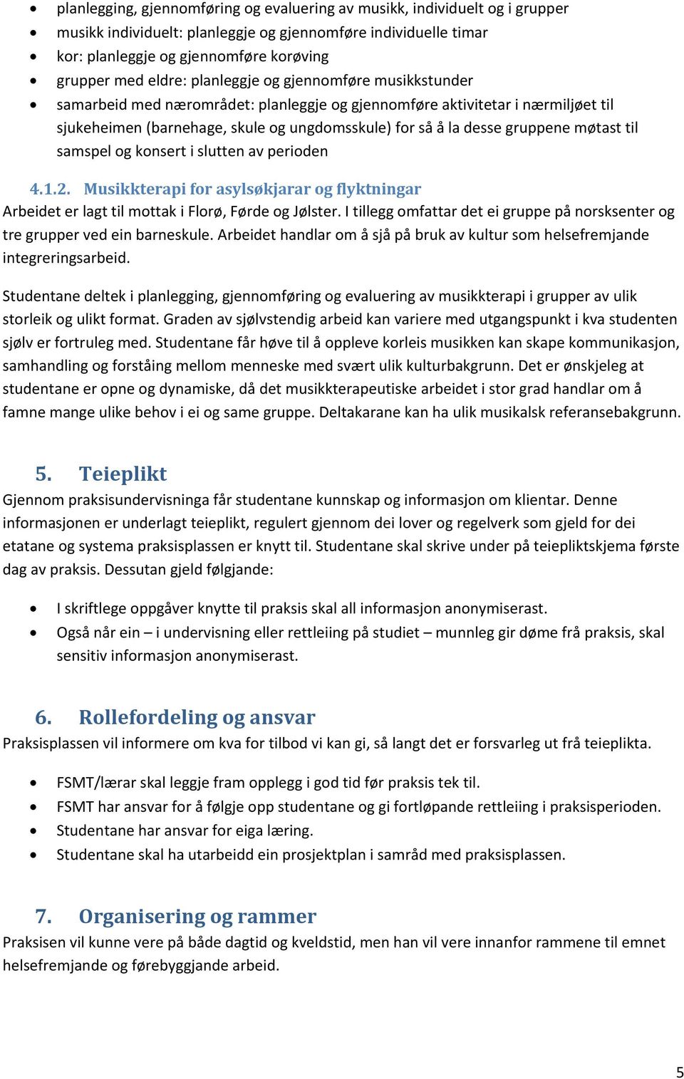 gruppene møtast til samspel og konsert i slutten av perioden 4.1.2. Musikkterapi for asylsøkjarar og flyktningar Arbeidet er lagt til mottak i Florø, Førde og Jølster.