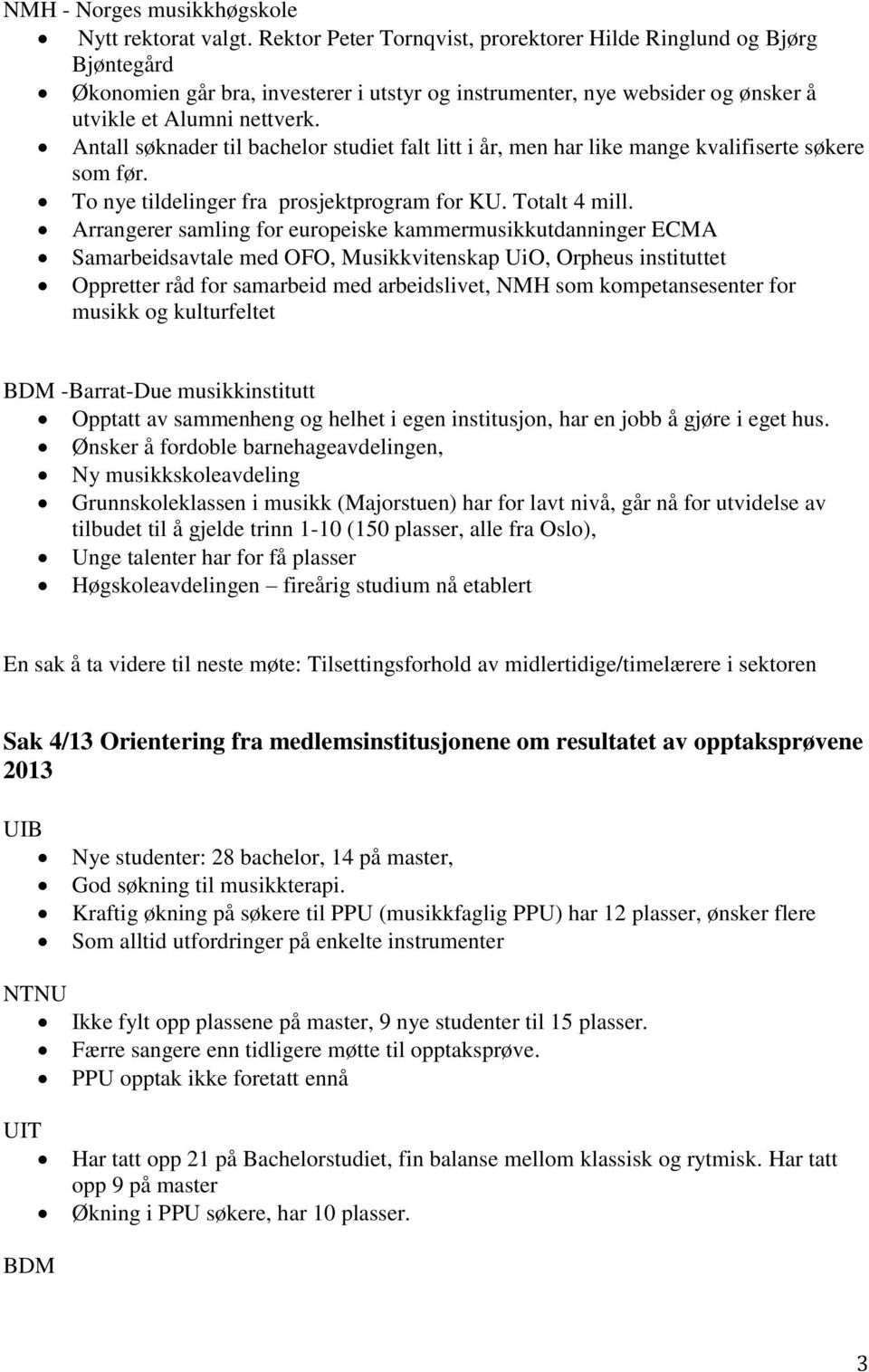 Antall søknader til bachelor studiet falt litt i år, men har like mange kvalifiserte søkere som før. To nye tildelinger fra prosjektprogram for KU. Totalt 4 mill.