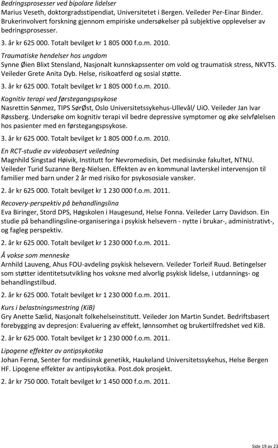 Traumatiske hendelser hos ungdom Synne Øien Blixt Stensland, Nasjonalt kunnskapssenter om vold og traumatisk stress, NKVTS. Veileder Grete Anita Dyb. Helse, risikoatferd og sosial støtte. 3.