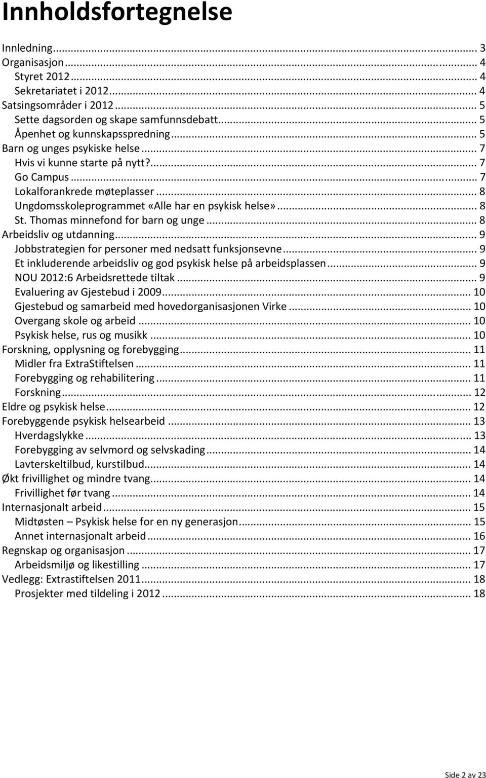 Thomas minnefond for barn og unge... 8 Arbeidsliv og utdanning... 9 Jobbstrategien for personer med nedsatt funksjonsevne... 9 Et inkluderende arbeidsliv og god psykisk helse på arbeidsplassen.