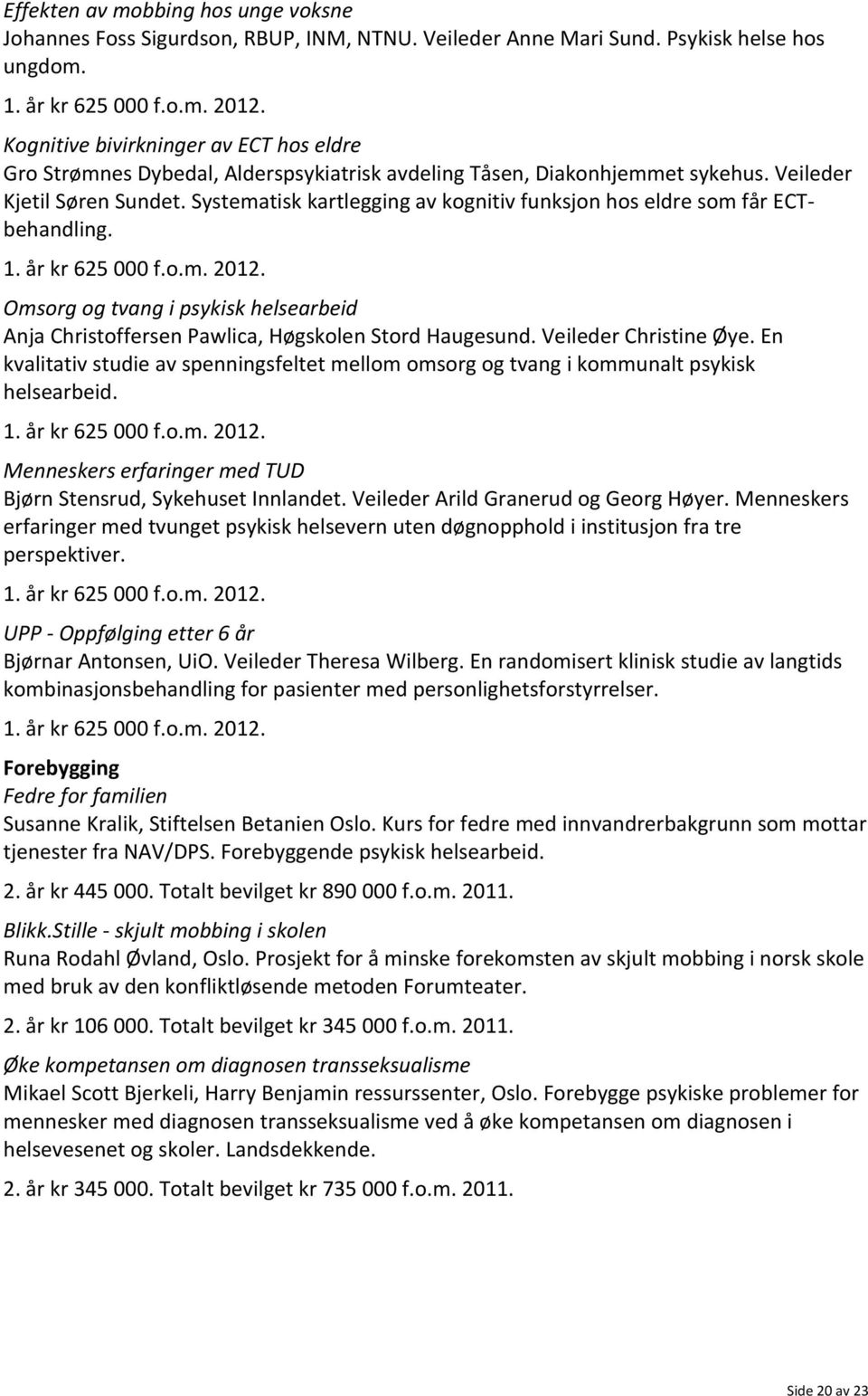 Systematisk kartlegging av kognitiv funksjon hos eldre som får ECTbehandling. 1. år kr 625 000 f.o.m. 2012.