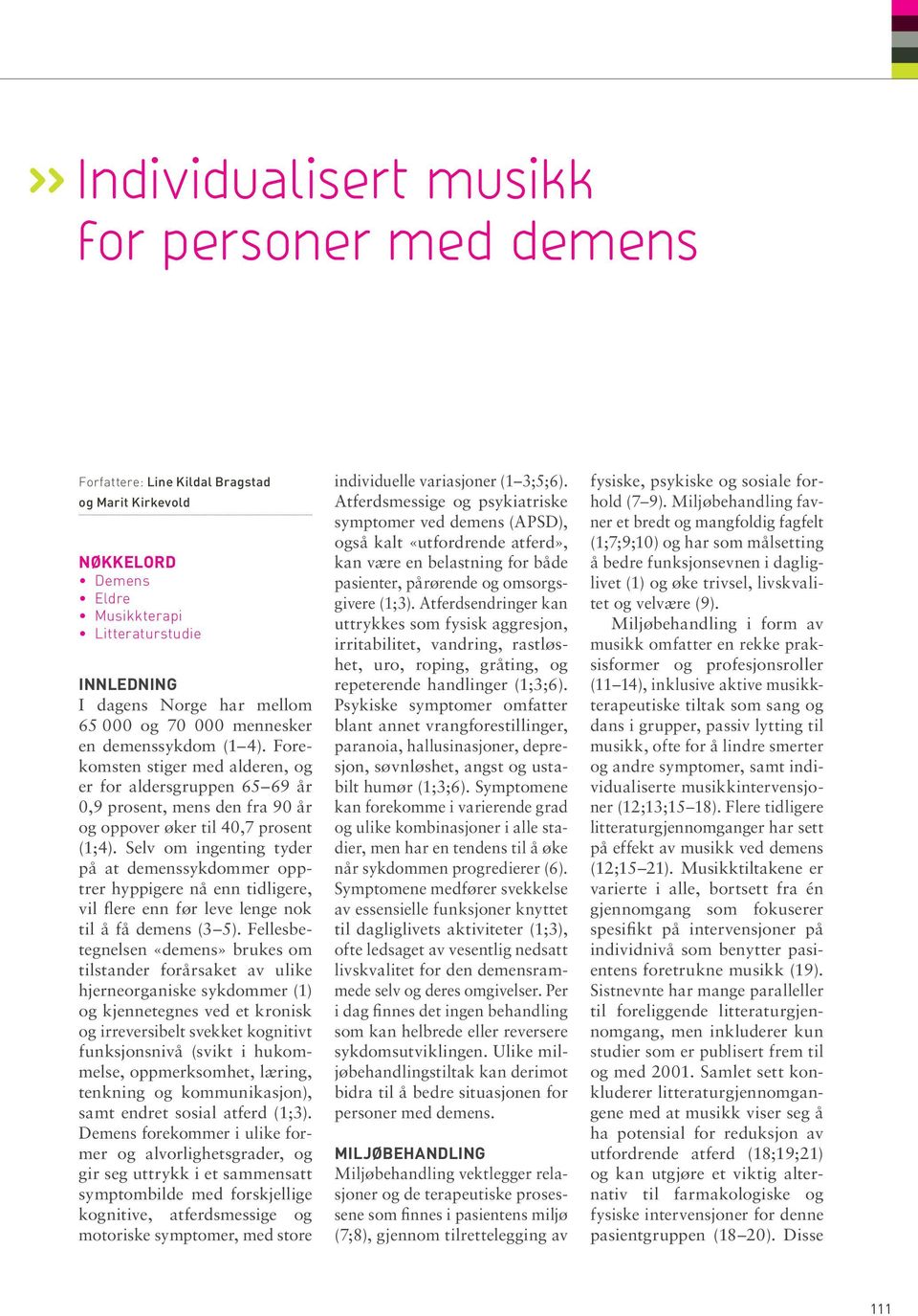 Selv om ingenting tyder på at demenssykdommer opptrer hyppigere nå enn tidligere, vil flere enn før leve lenge nok til å få demens (3 5).