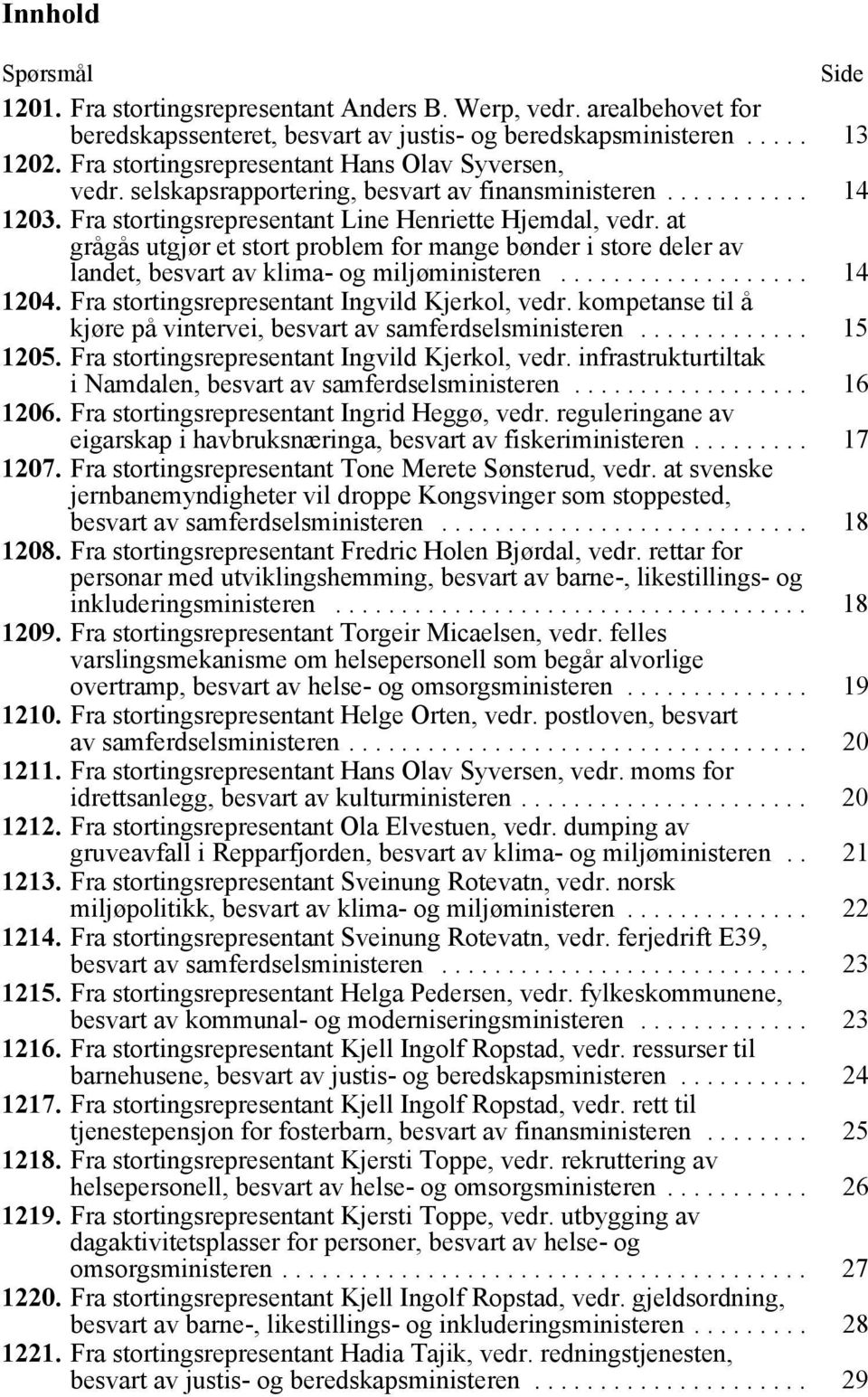 at grågås utgjør et stort problem for mange bønder i store deler av landet, besvart av klima- og miljøministeren................... 14 1204. Fra stortingsrepresentant Ingvild Kjerkol, vedr.