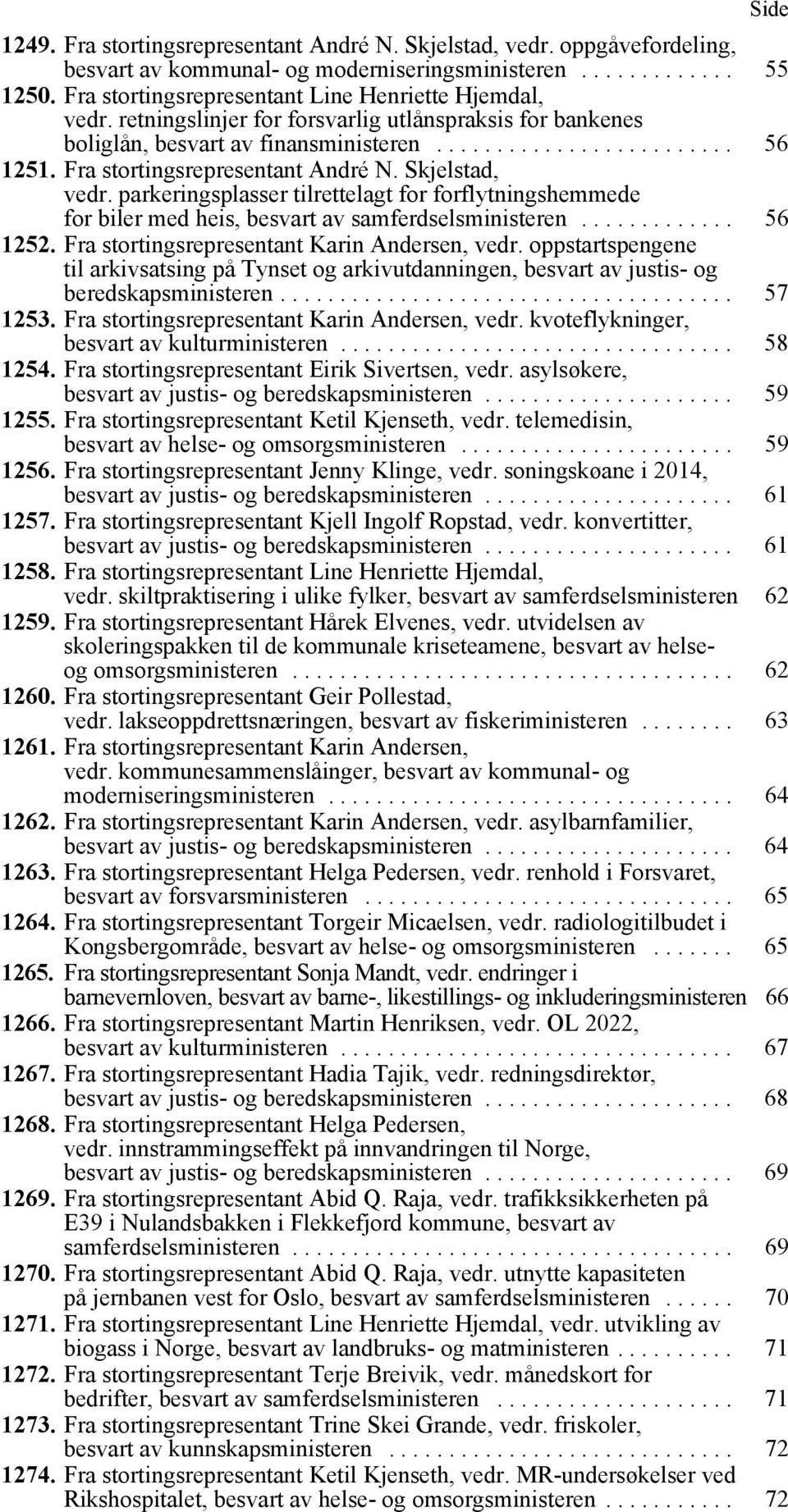 Fra stortingsrepresentant André N. Skjelstad, vedr. parkeringsplasser tilrettelagt for forflytningshemmede for biler med heis, besvart av samferdselsministeren............. 56 1252.