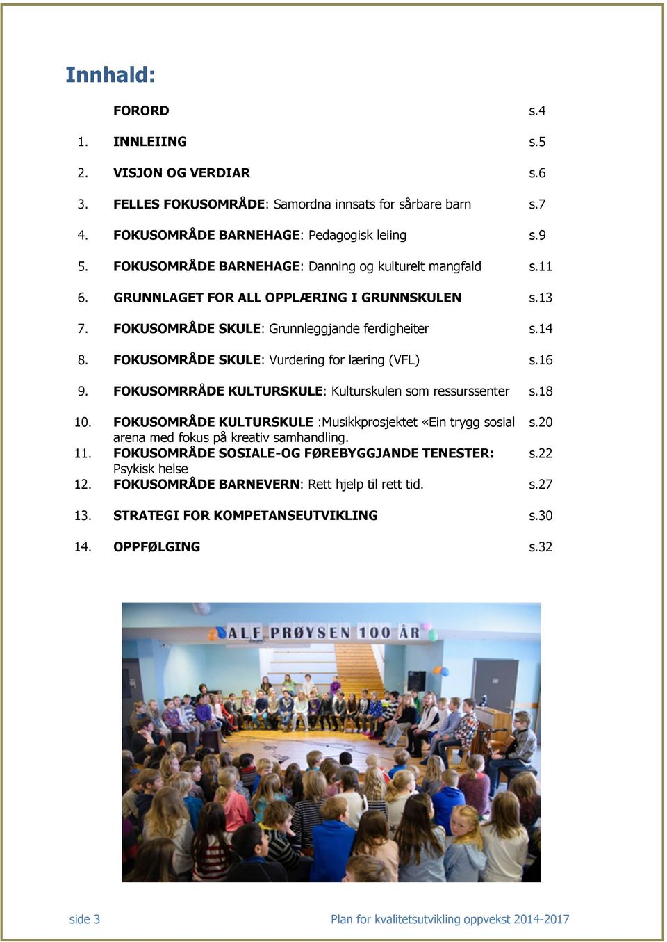 FOKUSOMRÅDE SKULE: Vurdering for læring (VFL) s.16 9. FOKUSOMRRÅDE KULTURSKULE: Kulturskulen som ressurssenter s.18 10. FOKUSOMRÅDE KULTURSKULE :Musikkprosjektet «Ein trygg sosial s.