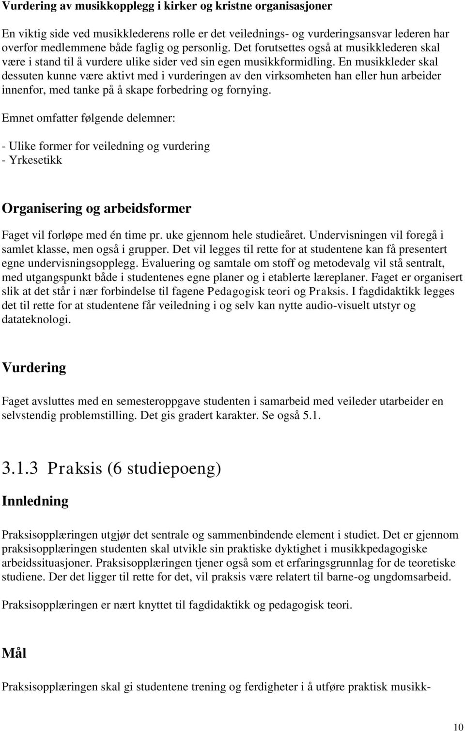 En musikkleder skal dessuten kunne være aktivt med i vurderingen av den virksomheten han eller hun arbeider innenfor, med tanke på å skape forbedring og fornying.