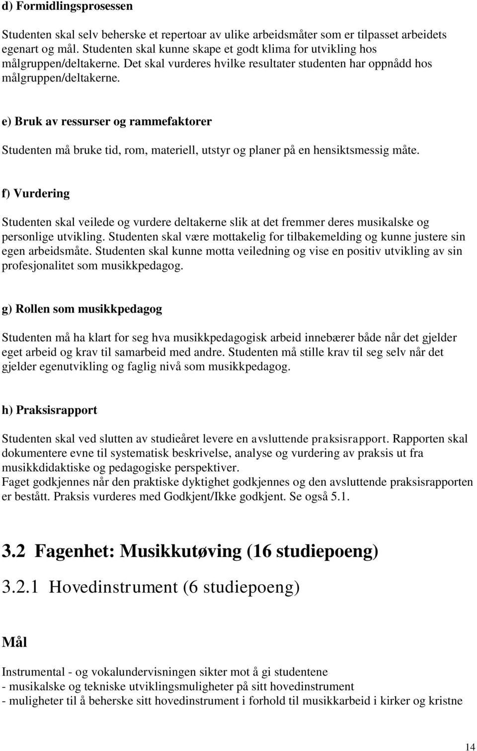 e) Bruk av ressurser og rammefaktorer Studenten må bruke tid, rom, materiell, utstyr og planer på en hensiktsmessig måte.