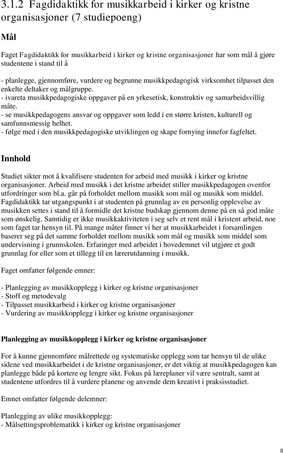 - ivareta musikkpedagogiske oppgaver på en yrkesetisk, konstruktiv og samarbeidsvillig måte. - se musikkpedagogens ansvar og oppgaver som ledd i en større kristen, kulturell og samfunnsmessig helhet.