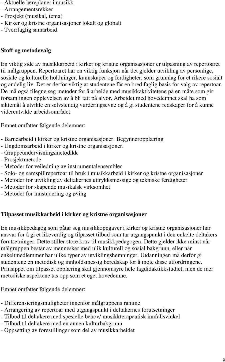 Repertoaret har en viktig funksjon når det gjelder utvikling av personlige, sosiale og kulturelle holdninger, kunnskaper og ferdigheter, som grunnlag for et rikere sosialt og åndelig liv.