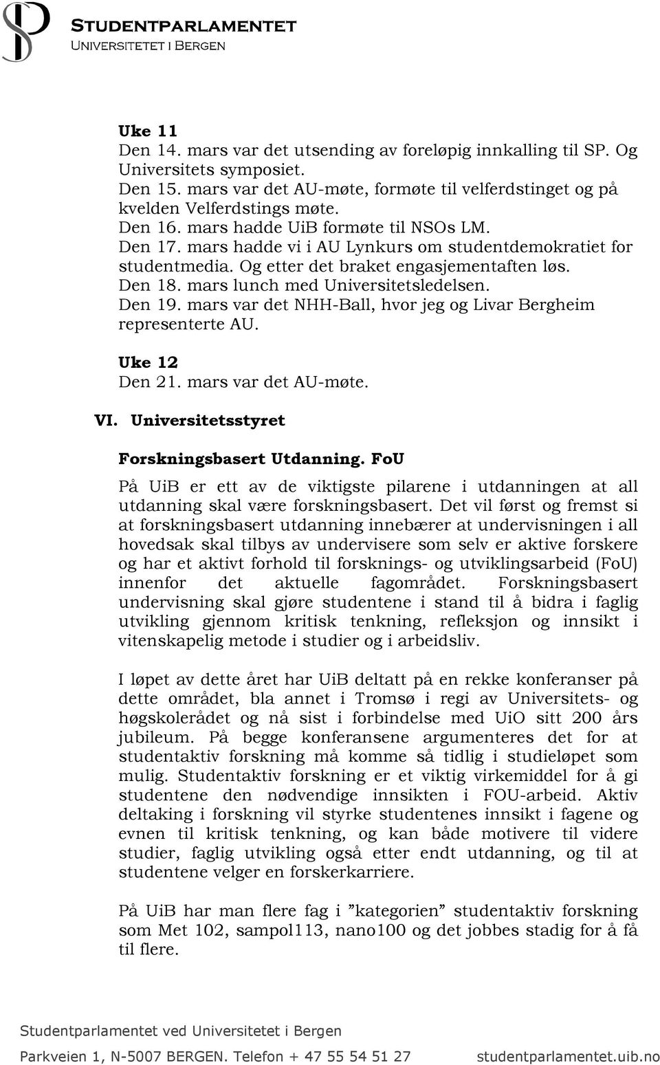 Den 19. mars var det NHH-Ball, hvor jeg og Livar Bergheim representerte AU. Uke 12 Den 21. mars var det AU-møte. VI. Universitetsstyret Forskningsbasert Utdanning.