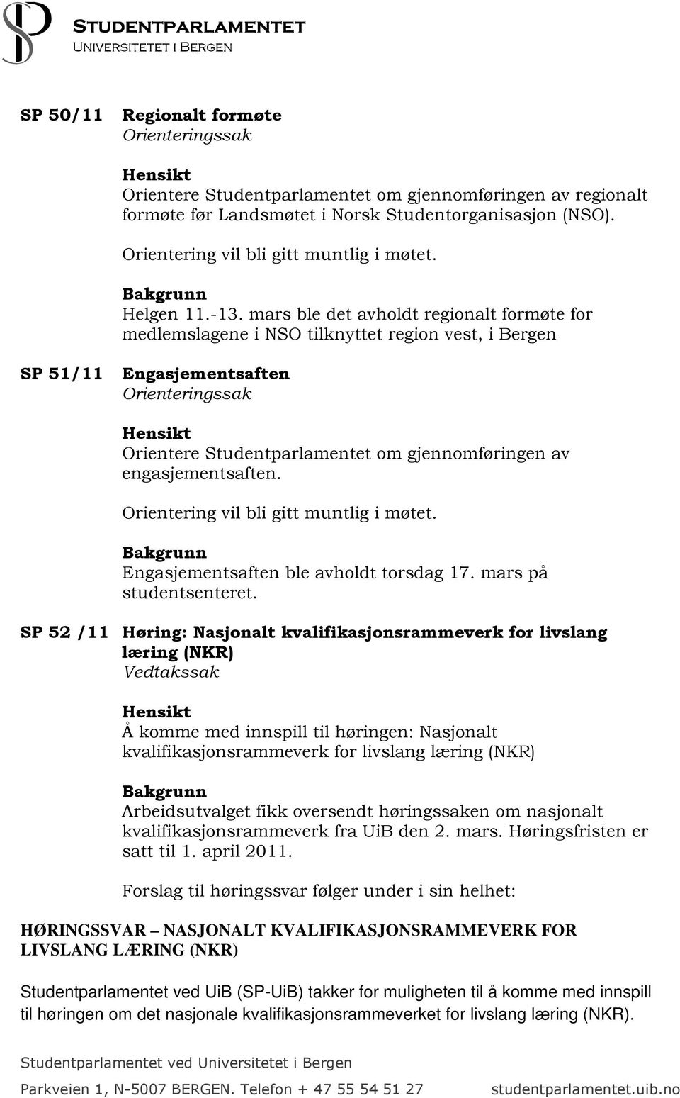 mars ble det avholdt regionalt formøte for medlemslagene i NSO tilknyttet region vest, i Bergen SP 51/11 Engasjementsaften Orienteringssak Hensikt Orientere Studentparlamentet om gjennomføringen av