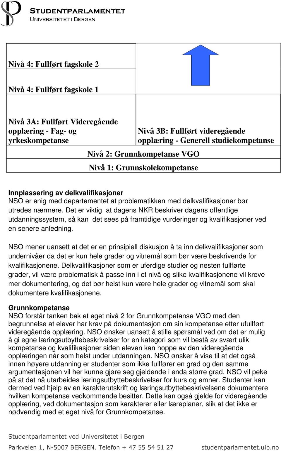 Det er viktig at dagens NKR beskriver dagens offentlige utdanningssystem, så kan det sees på framtidige vurderinger og kvalifikasjoner ved en senere anledning.