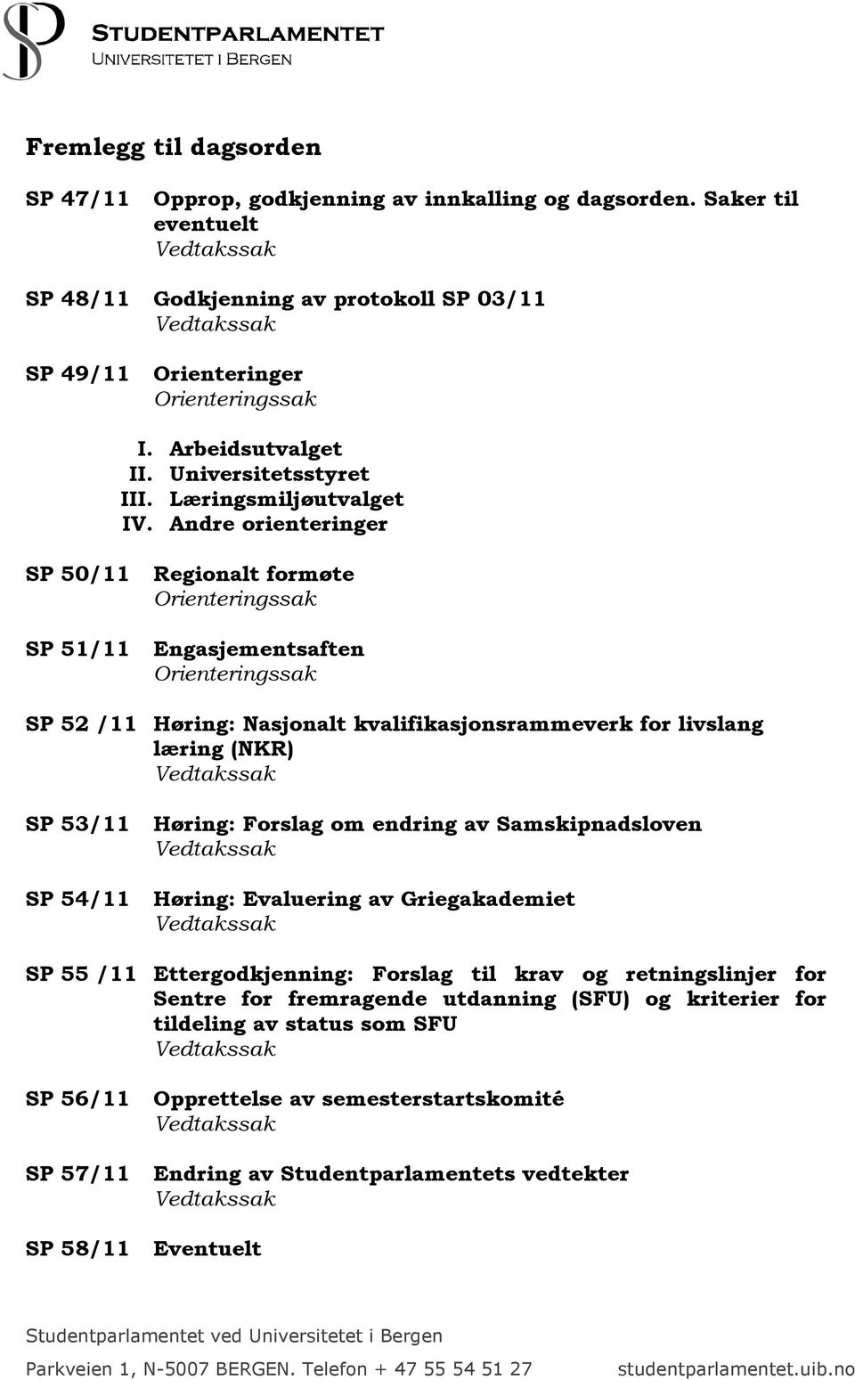 Andre orienteringer SP 50/11 Regionalt formøte Orienteringssak SP 51/11 Engasjementsaften Orienteringssak SP 52 /11 Høring: Nasjonalt kvalifikasjonsrammeverk for livslang læring (NKR) SP 53/11