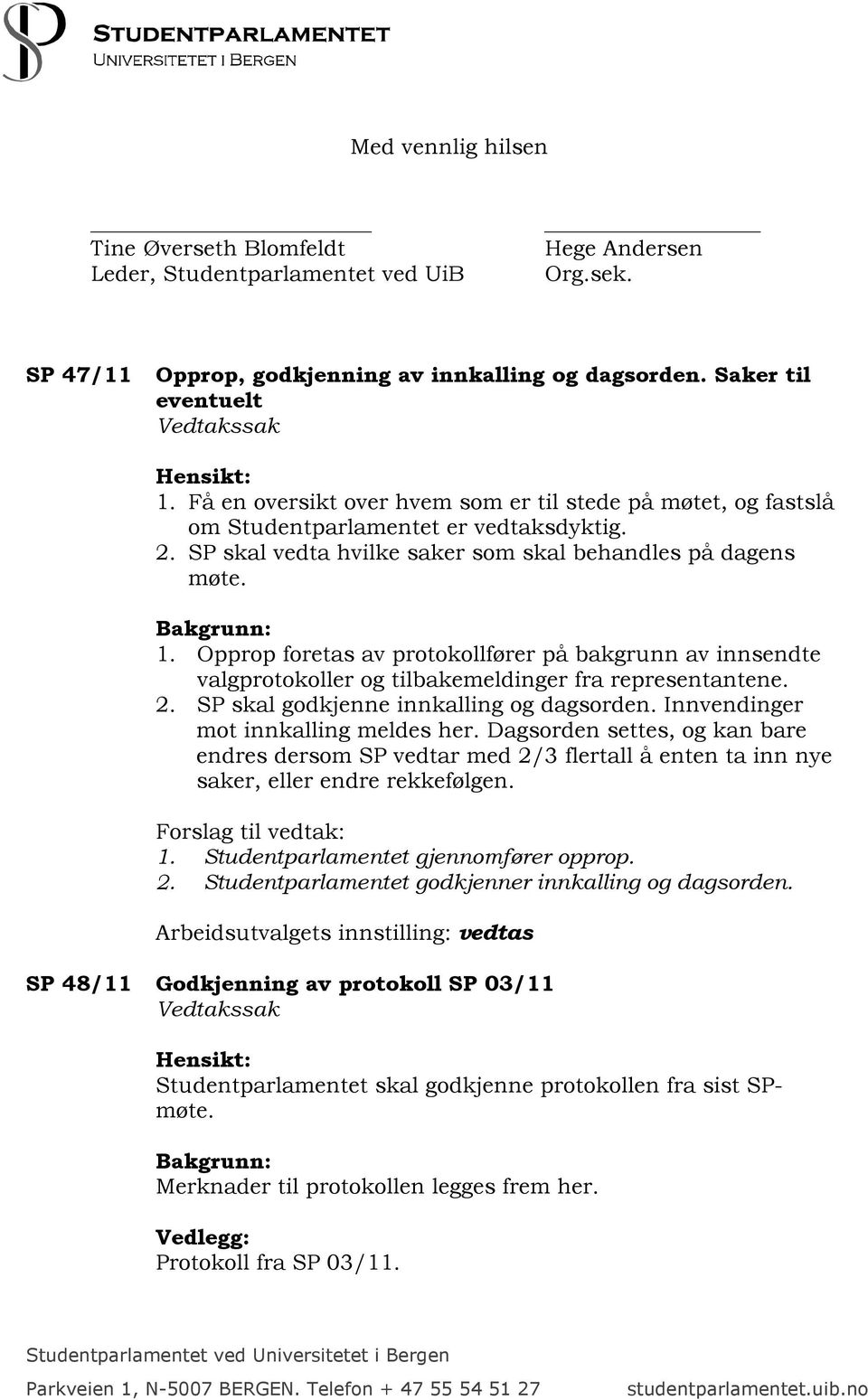 Opprop foretas av protokollfører på bakgrunn av innsendte valgprotokoller og tilbakemeldinger fra representantene. 2. SP skal godkjenne innkalling og dagsorden. Innvendinger mot innkalling meldes her.