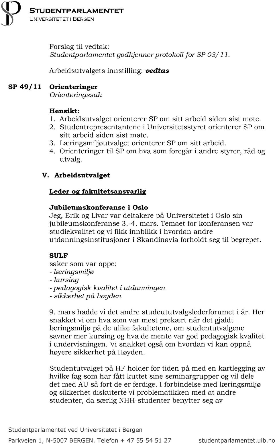 Læringsmiljøutvalget orienterer SP om sitt arbeid. 4. Orienteringer til SP om hva som foregår i andre styrer, råd og utvalg. V.