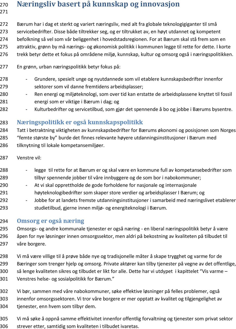 Disse både tiltrekker seg, og er tiltrukket av, en høyt utdannet og kompetent befolkning så vel som vår beliggenhet i hovedstadsregionen.