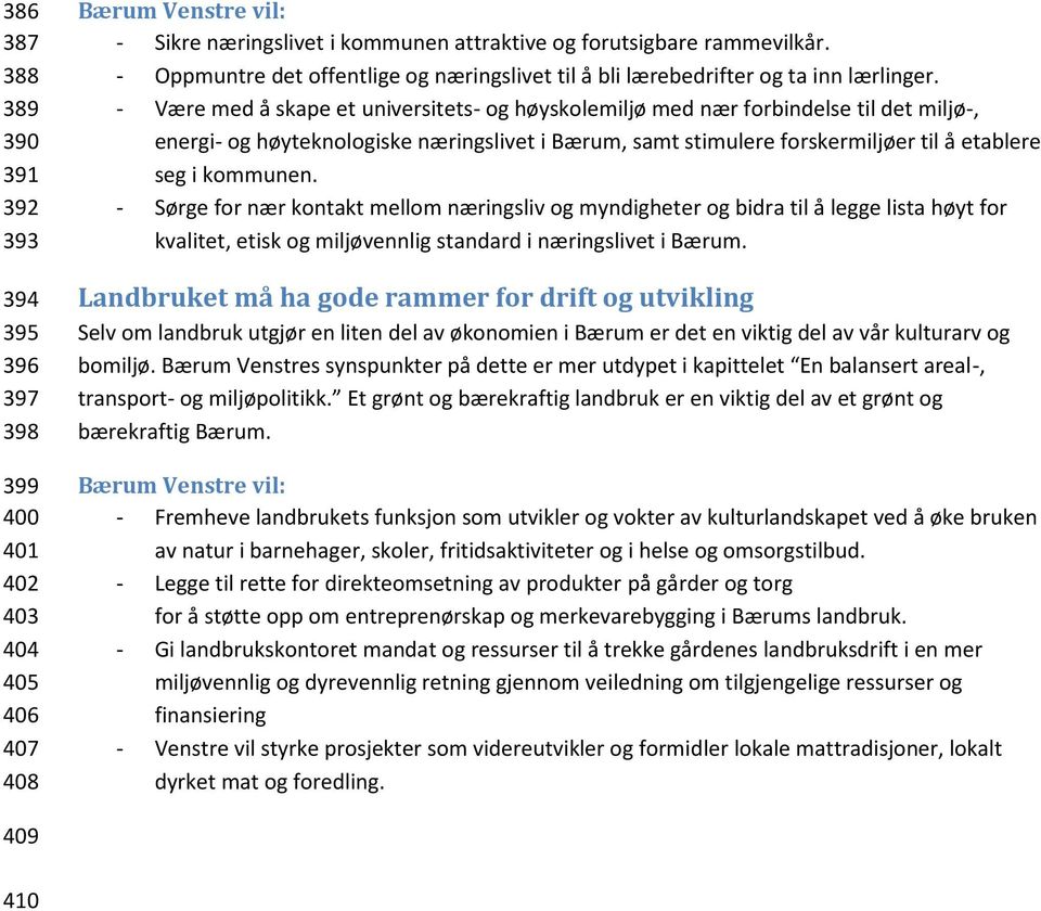 - Være med å skape et universitets- og høyskolemiljø med nær forbindelse til det miljø-, energi- og høyteknologiske næringslivet i Bærum, samt stimulere forskermiljøer til å etablere seg i kommunen.