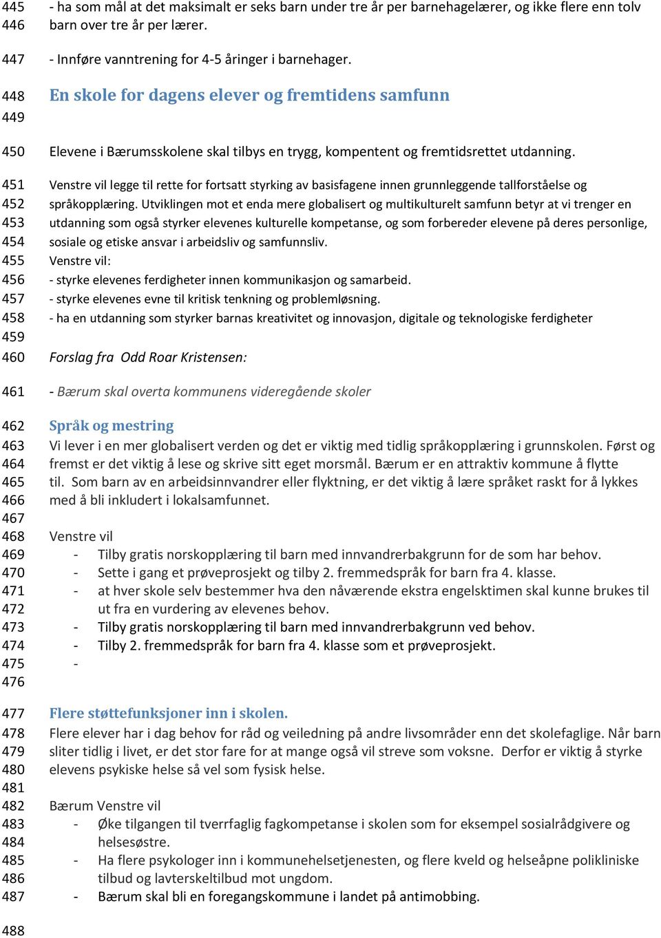 En skole for dagens elever og fremtidens samfunn Elevene i Bærumsskolene skal tilbys en trygg, kompentent og fremtidsrettet utdanning.