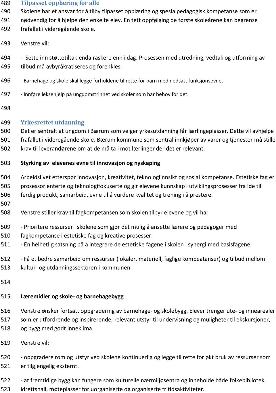 Prosessen med utredning, vedtak og utforming av tilbud må avbyråkratiseres og forenkles. - Barnehage og skole skal legge forholdene til rette for barn med nedsatt funksjonsevne.