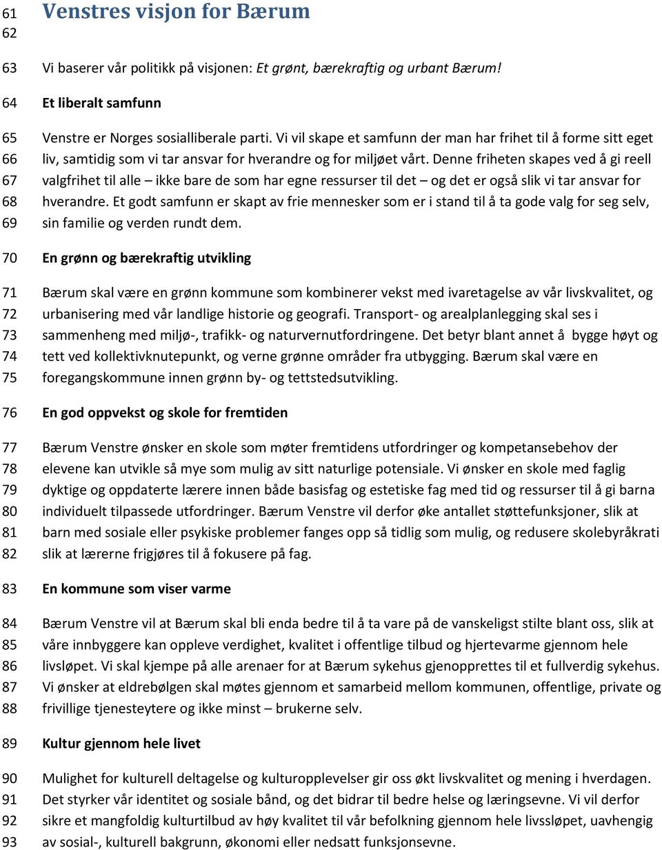 Denne friheten skapes ved å gi reell valgfrihet til alle ikke bare de som har egne ressurser til det og det er også slik vi tar ansvar for hverandre.