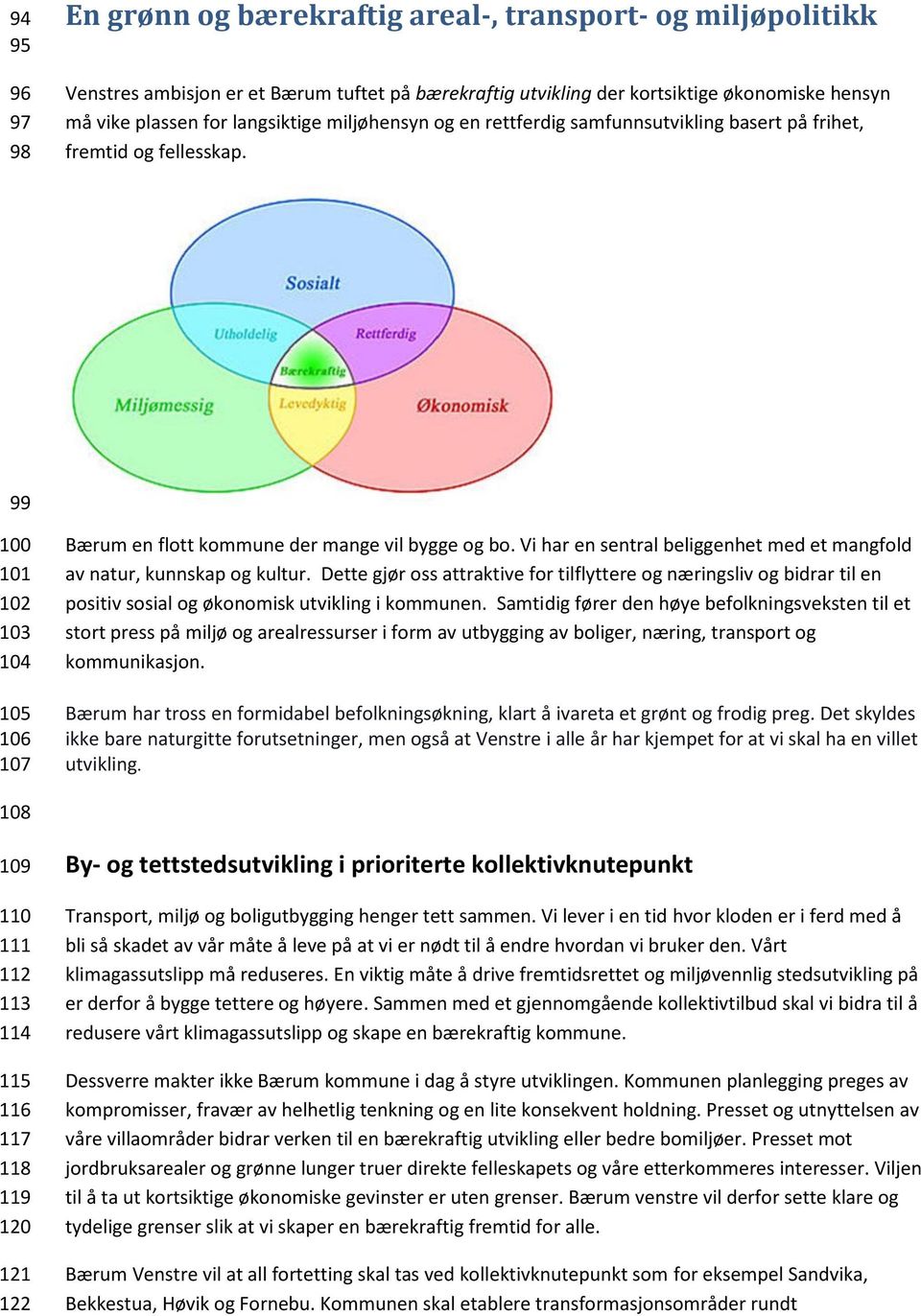 Vi har en sentral beliggenhet med et mangfold av natur, kunnskap og kultur. Dette gjør oss attraktive for tilflyttere og næringsliv og bidrar til en positiv sosial og økonomisk utvikling i kommunen.