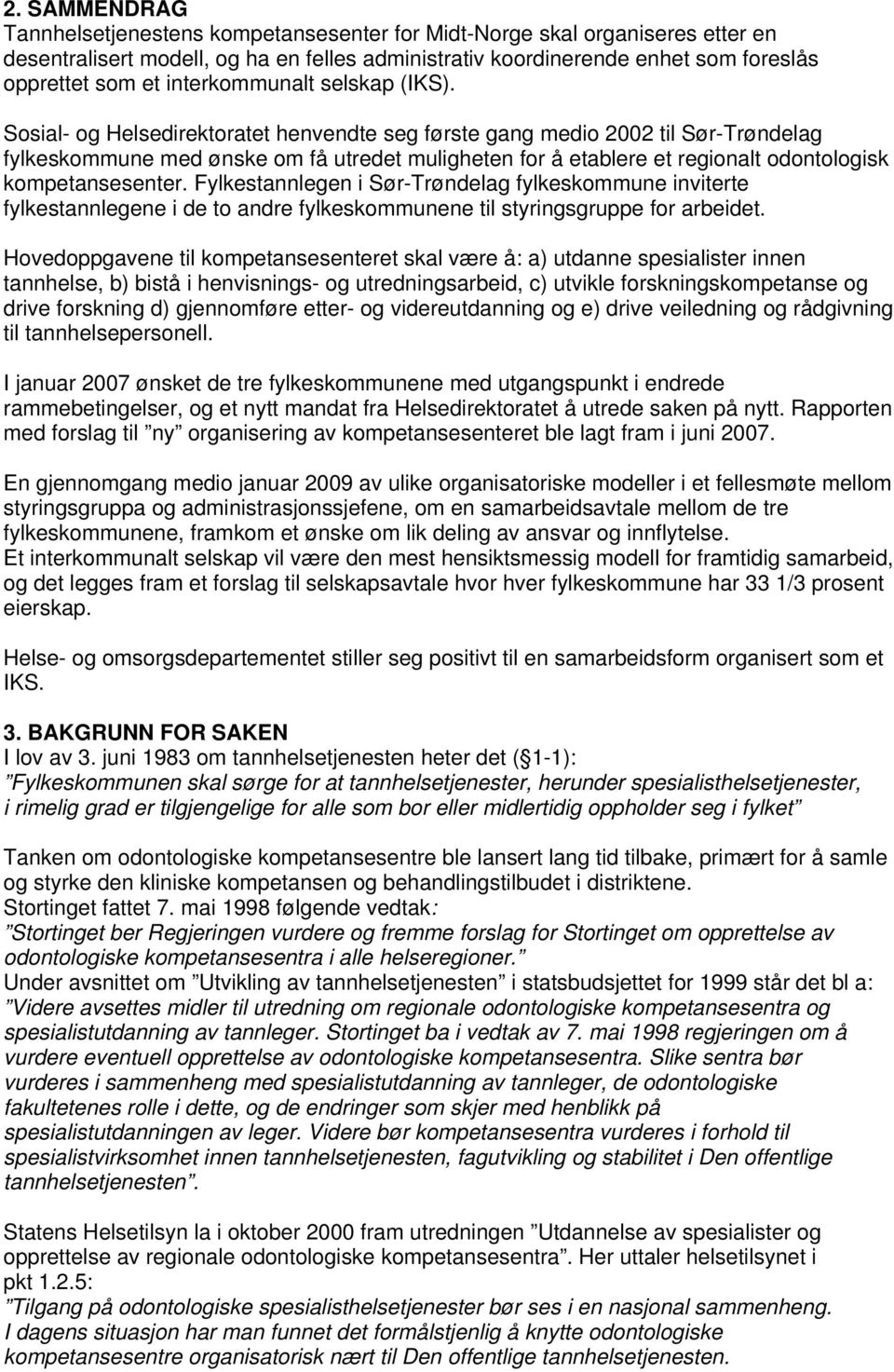 Sosial- og Helsedirektoratet henvendte seg første gang medio 2002 til Sør-Trøndelag fylkeskommune med ønske om få utredet muligheten for å etablere et regionalt odontologisk kompetansesenter.