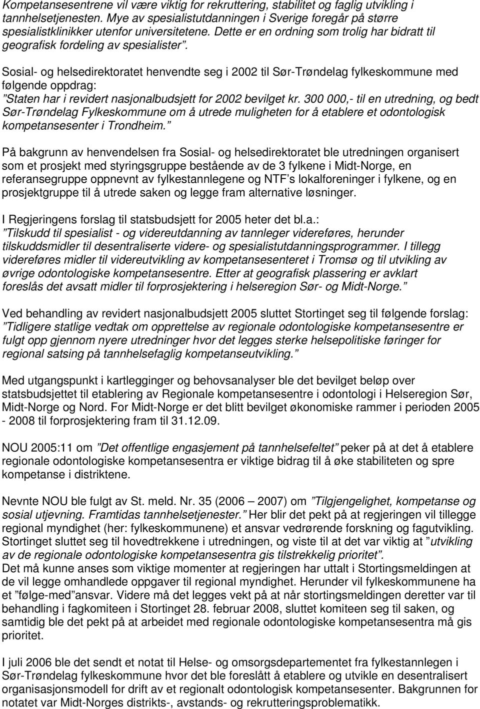 Sosial- og helsedirektoratet henvendte seg i 2002 til Sør-Trøndelag fylkeskommune med følgende oppdrag: Staten har i revidert nasjonalbudsjett for 2002 bevilget kr.