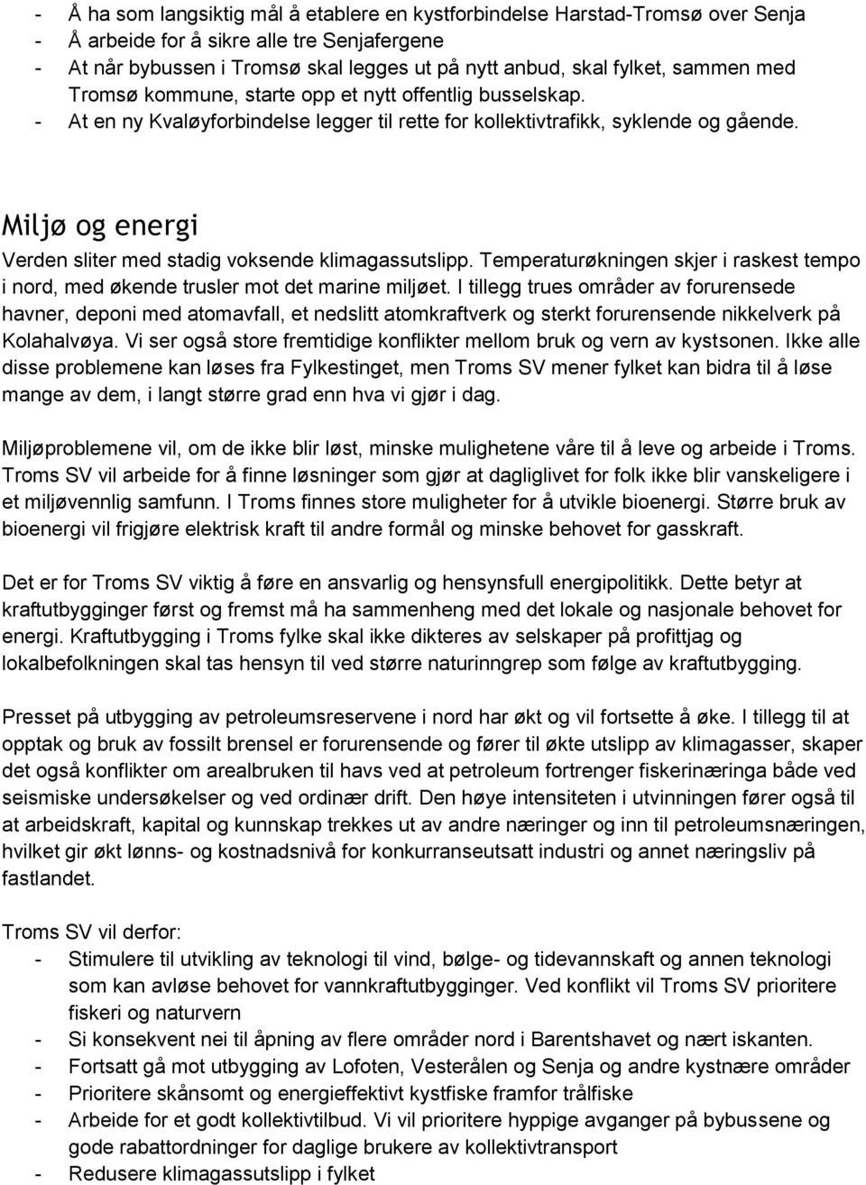 Miljø og energi Verden sliter med stadig voksende klimagassutslipp. Temperaturøkningen skjer i raskest tempo i nord, med økende trusler mot det marine miljøet.