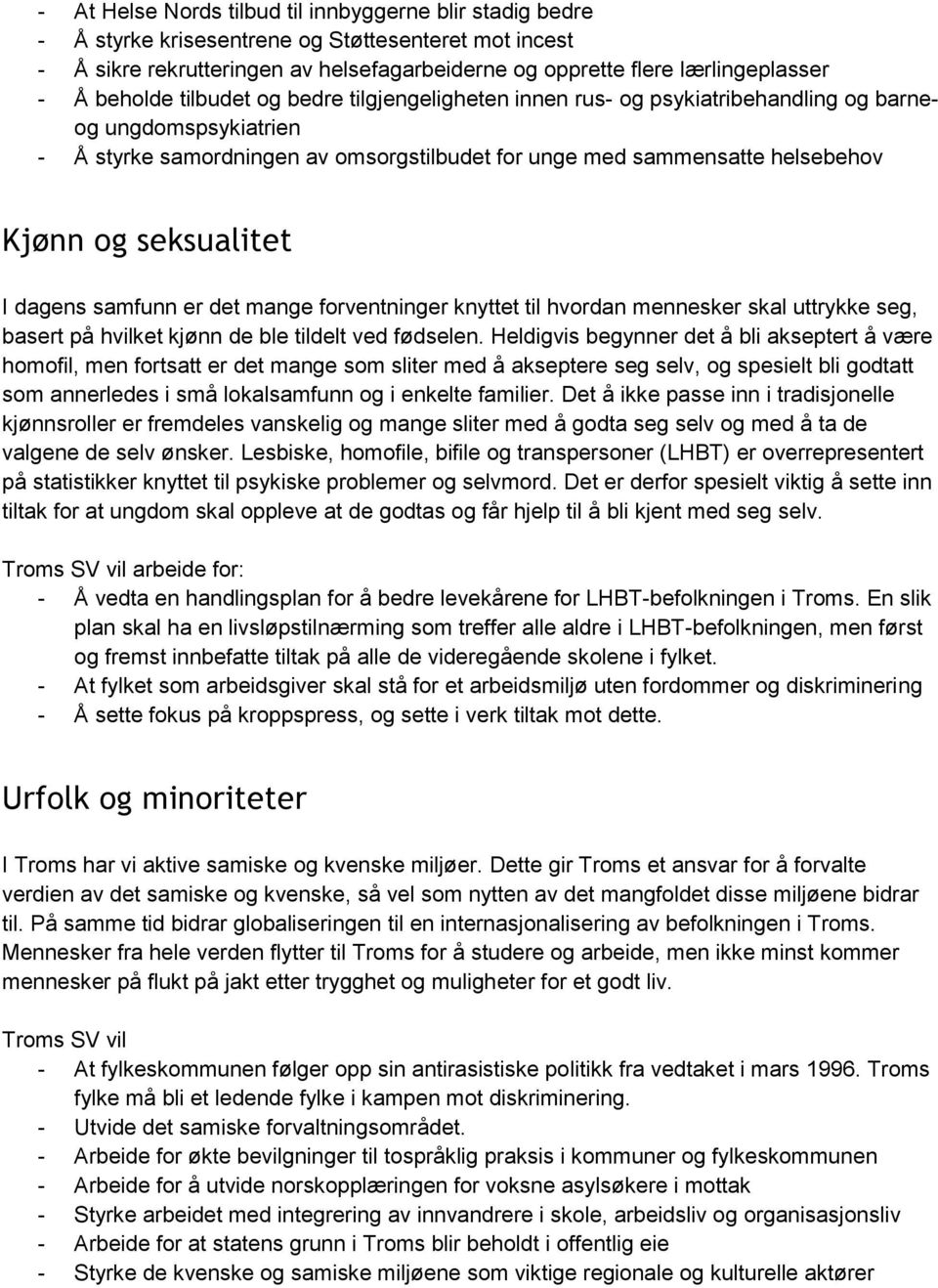 seksualitet I dagens samfunn er det mange forventninger knyttet til hvordan mennesker skal uttrykke seg, basert på hvilket kjønn de ble tildelt ved fødselen.