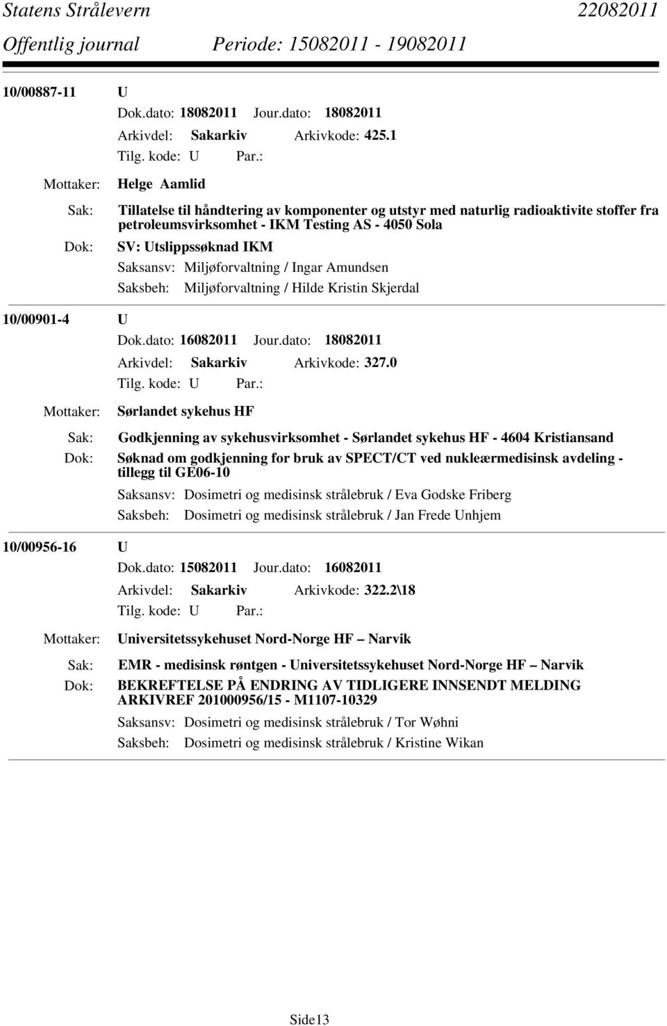 Miljøforvaltning / Ingar Amundsen Saksbeh: Miljøforvaltning / Hilde Kristin Skjerdal 10/00901-4 U Dok.dato: 16082011 Jour.dato: 18082011 Arkivdel: Sakarkiv Arkivkode: 327.