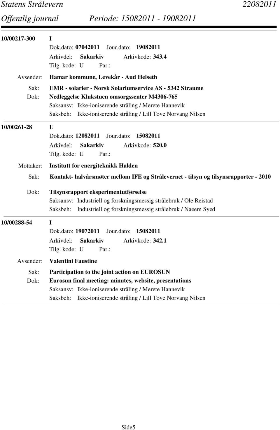 Nilsen 10/00261-28 U Dok.dato: 12082011 Jour.dato: 15082011 Arkivdel: Sakarkiv Arkivkode: 520.