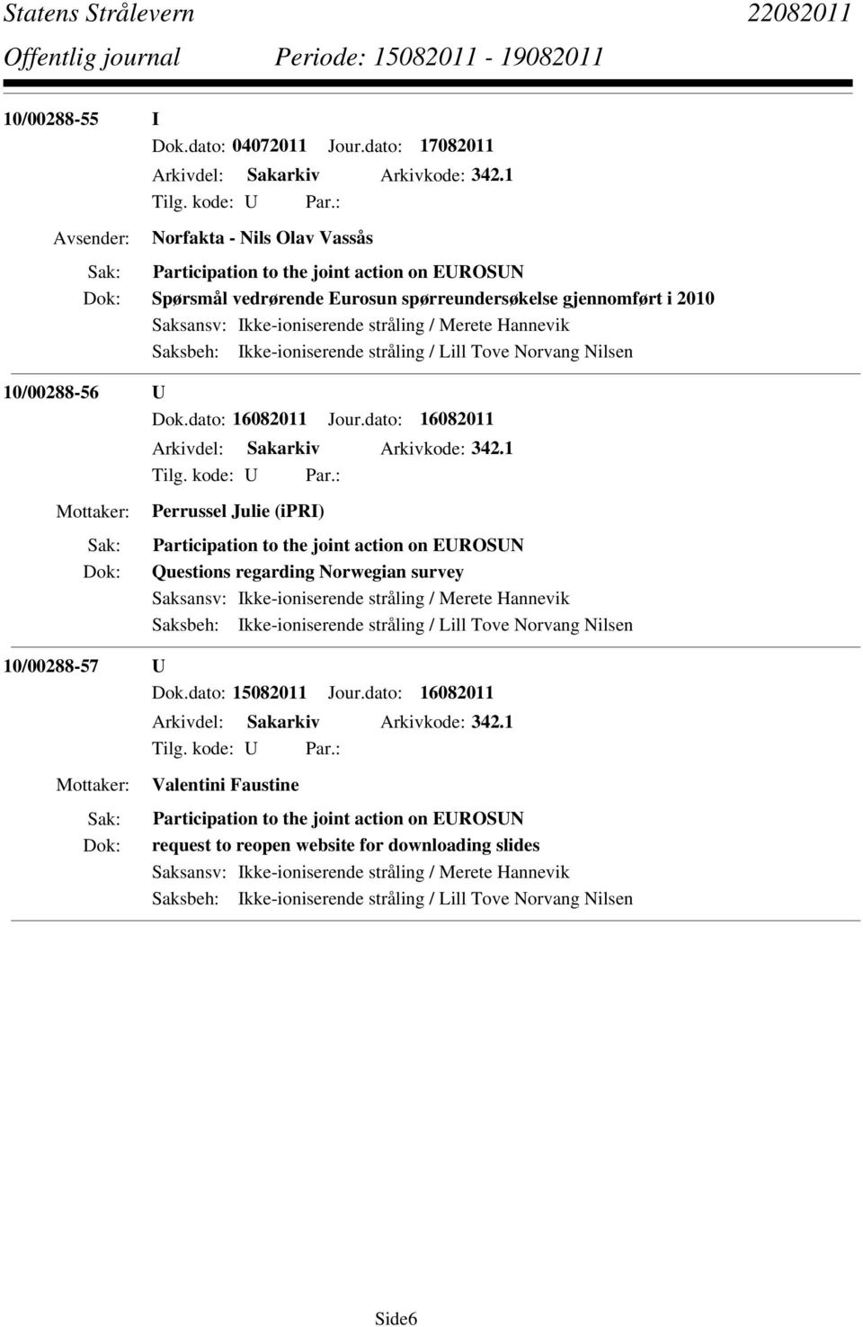 Nilsen 10/00288-56 U Dok.dato: 16082011 Jour.dato: 16082011 Arkivdel: Sakarkiv Arkivkode: 342.