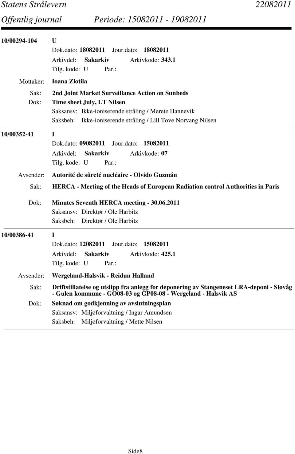 dato: 15082011 Arkivdel: Sakarkiv Arkivkode: 07 Autorité de sûreté nucléaire - Olvido Guzmán HERCA - Meeting of the Heads of European Radiation control Authorities in Paris Minutes Seventh HERCA