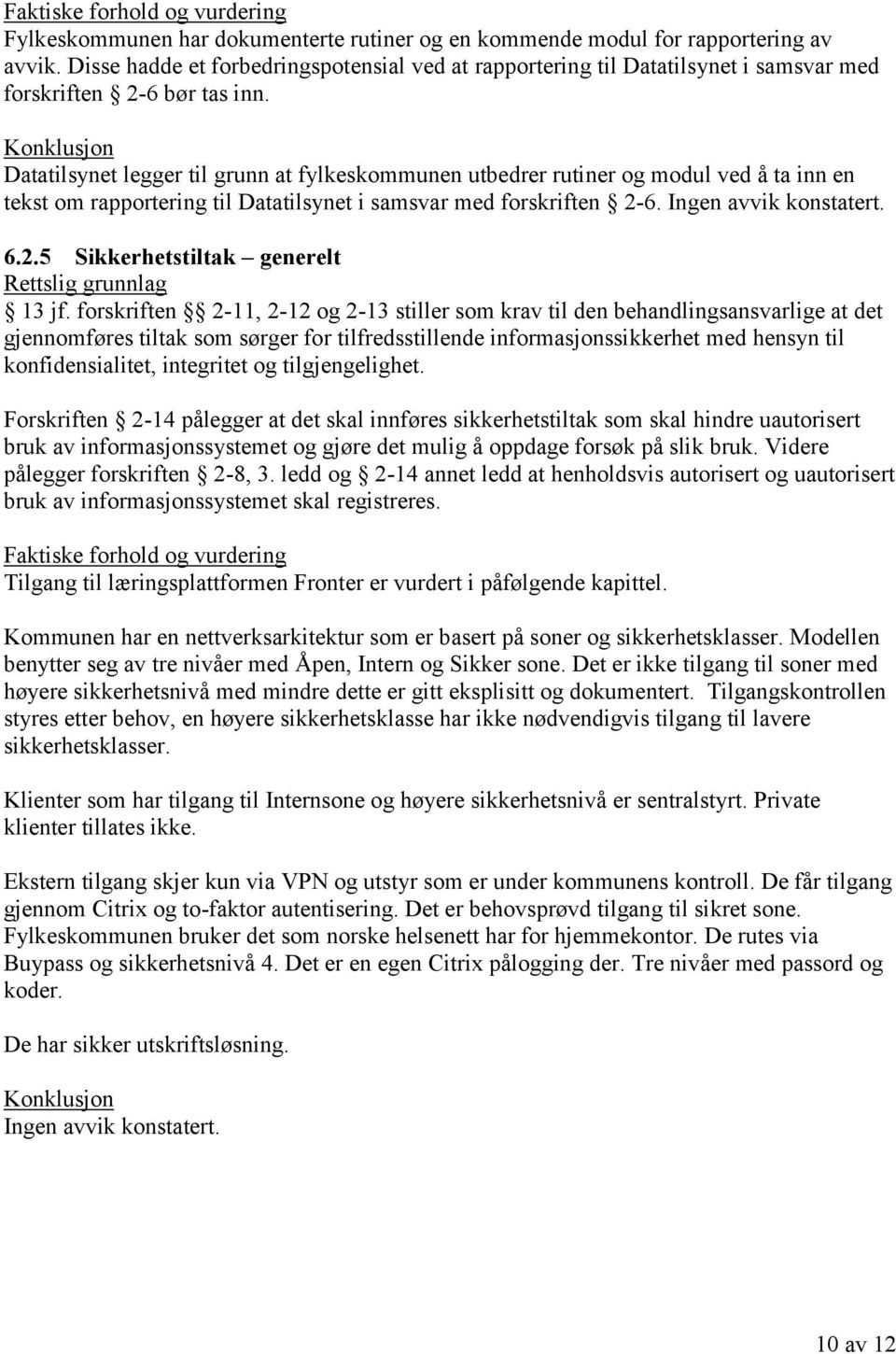 Datatilsynet legger til grunn at fylkeskommunen utbedrer rutiner og modul ved å ta inn en tekst om rapportering til Datatilsynet i samsvar med forskriften 2-6. Ingen avvik konstatert. 6.2.5 Sikkerhetstiltak generelt 13 jf.