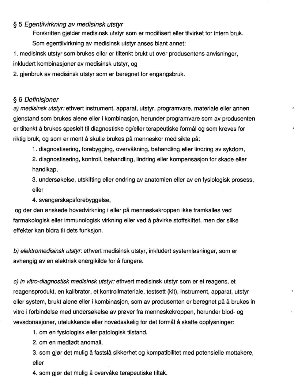 6 Definisjoner a) medisinsk utstyr:ethvert instrument, apparat, utstyr, programvare, materiale eller annen gjenstand som brukes alene eller i kombinasjon, herunder programvare som av produsenten er