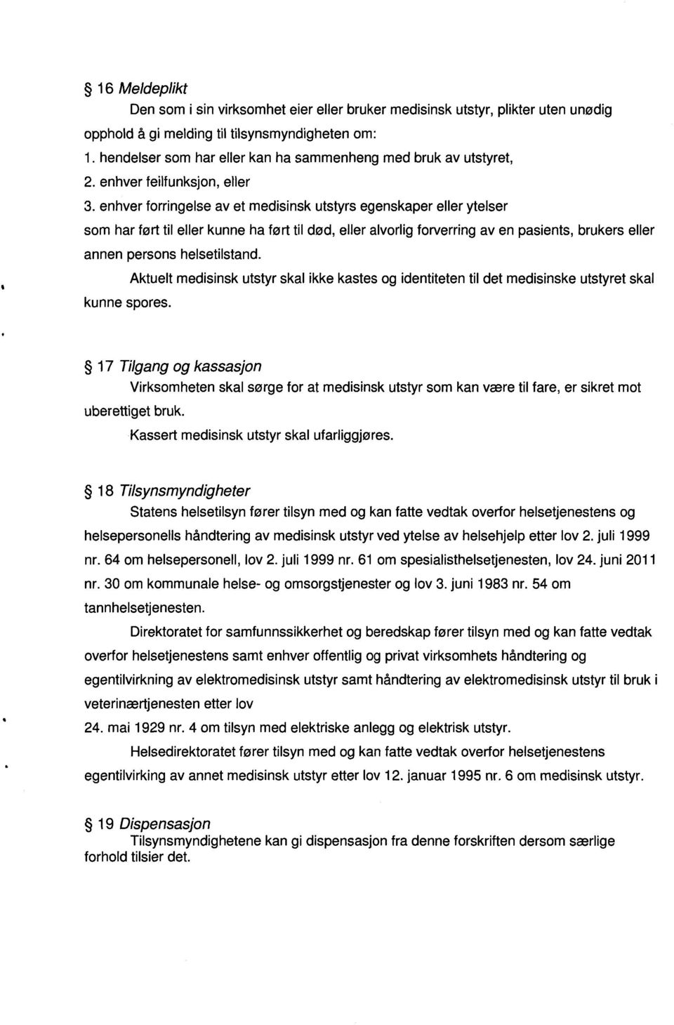 enhver forringelse av et medisinsk utstyrs egenskaper eller ytelser som har ført til eller kunne ha ført til død, eller alvorlig forverring av en pasients, brukers eller annen persons helsetilstand.