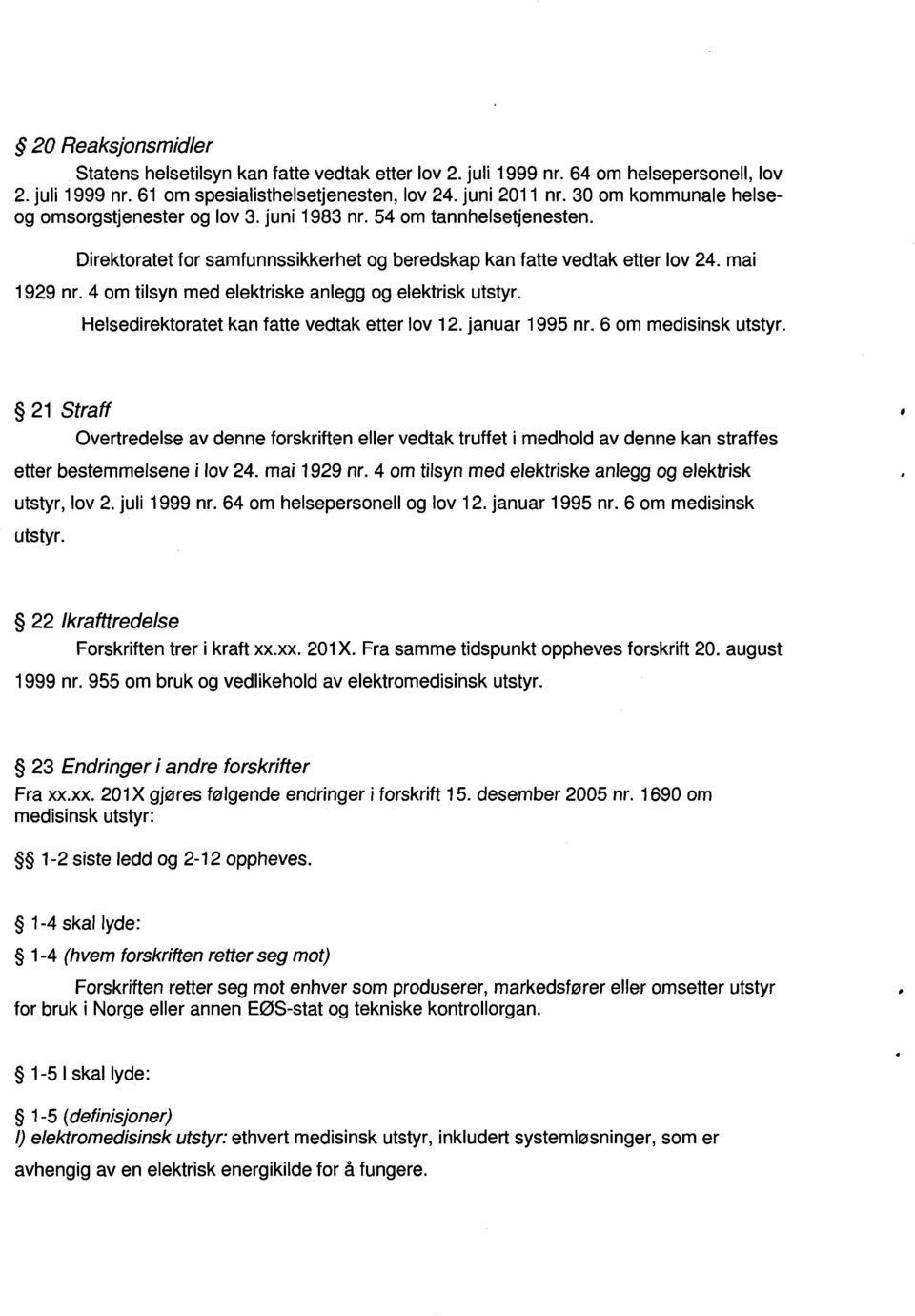 4 om tilsyn med elektriske anlegg og elektrisk utstyr. Helsedirektoratet kan fatte vedtak etter lov 12. januar 1995 nr. 6 om medisinsk utstyr.