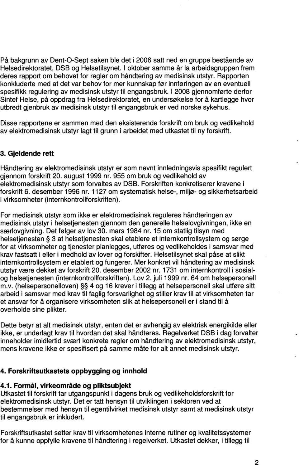 Rapporten konkluderte med at det var behov for mer kunnskap før innføringen av en eventuell spesifikk regulering av medisinsk utstyr til engangsbruk.