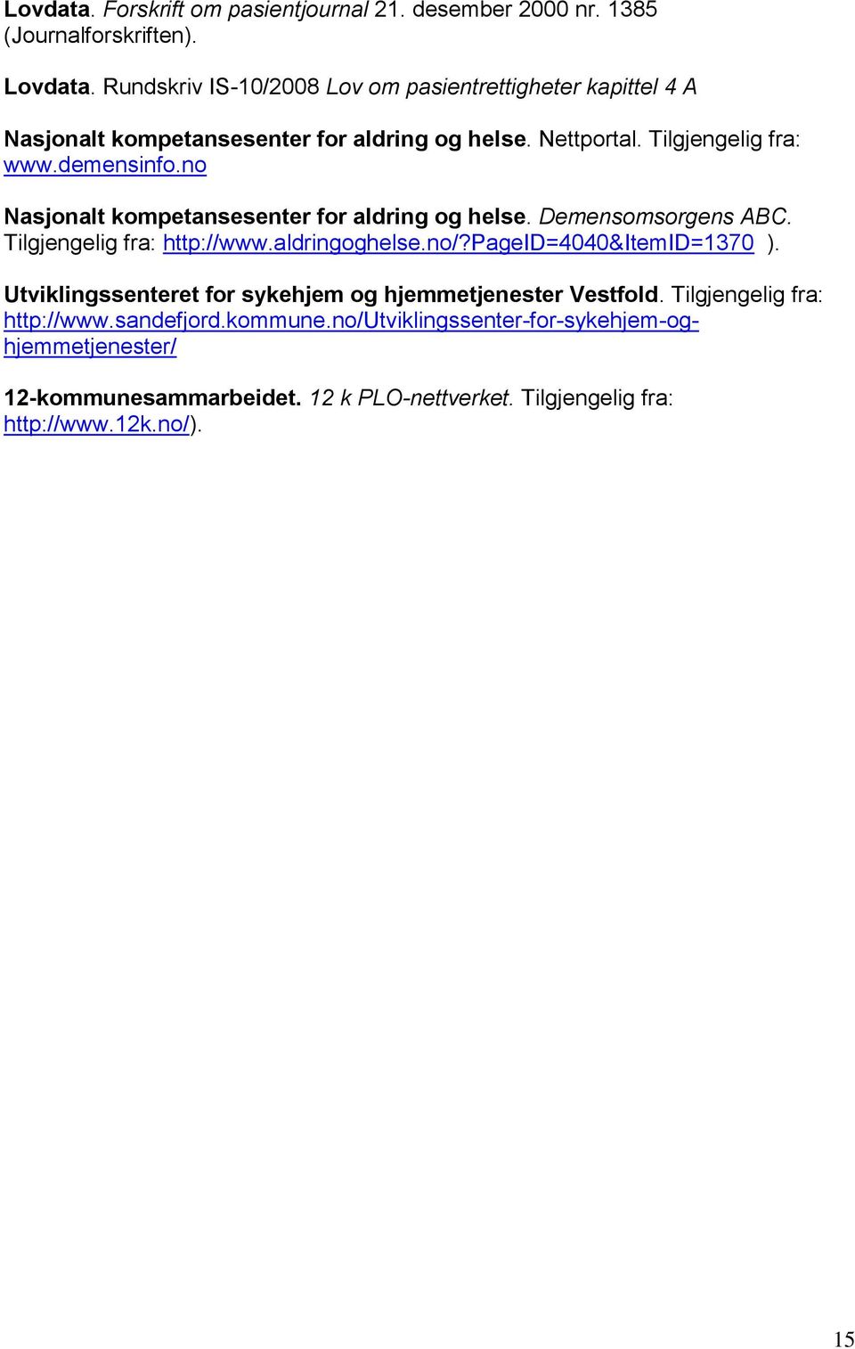 no Nasjonalt kompetansesenter for aldring og helse. Demensomsorgens ABC. Tilgjengelig fra: http://www.aldringoghelse.no/?pageid=4040&itemid=1370 ).