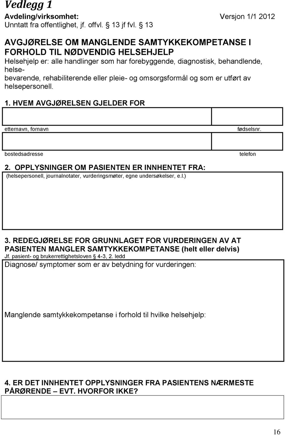 pleie- og omsorgsformål og som er utført av helsepersonell. 1. HVEM AVGJØRELSEN GJELDER FOR etternavn, fornavn fødselsnr. bostedsadresse telefon 2.