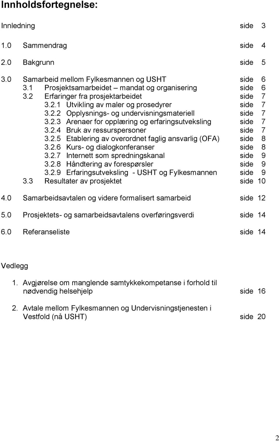 2.4 Bruk av ressurspersoner side 7 3.2.5 Etablering av overordnet faglig ansvarlig (OFA) side 8 3.2.6 Kurs- og dialogkonferanser side 8 3.2.7 Internett som spredningskanal side 9 3.2.8 Håndtering av forespørsler side 9 3.