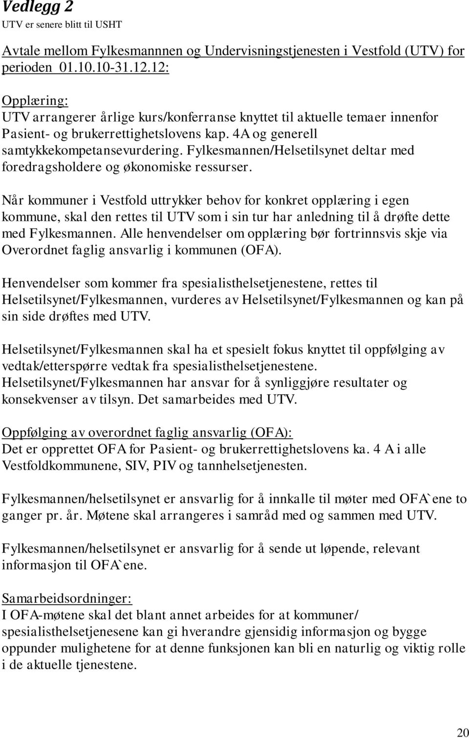 Fylkesmannen/Helsetilsynet deltar med foredragsholdere og økonomiske ressurser.