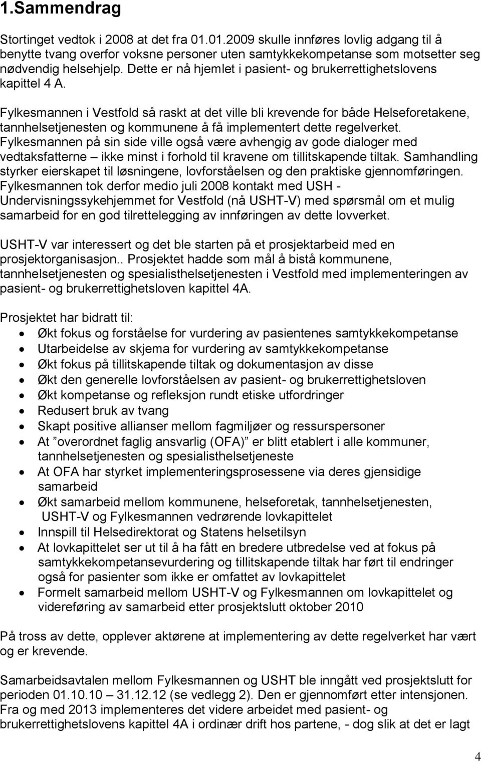 Fylkesmannen i Vestfold så raskt at det ville bli krevende for både Helseforetakene, tannhelsetjenesten og kommunene å få implementert dette regelverket.