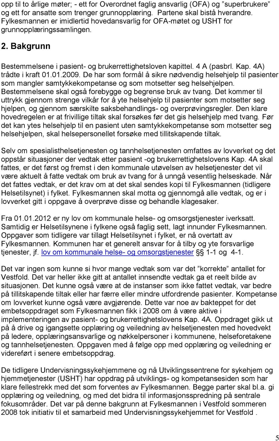 4A) trådte i kraft 01.01.2009. De har som formål å sikre nødvendig helsehjelp til pasienter som mangler samtykkekompetanse og som motsetter seg helsehjelpen.